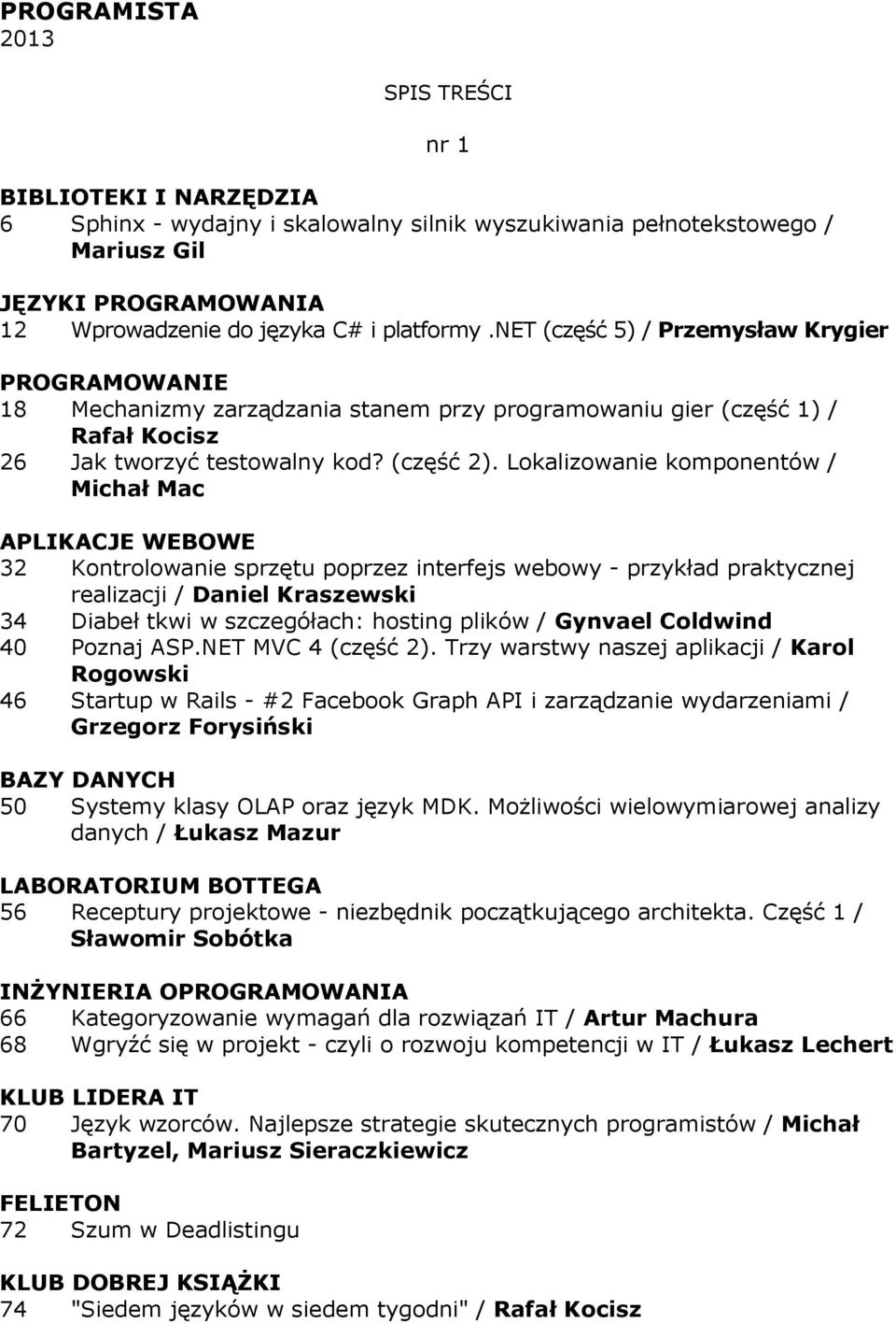 Lokalizowanie komponentów / Michał Mac APLIKACJE WEBOWE 32 Kontrolowanie sprzętu poprzez interfejs webowy - przykład praktycznej realizacji / Daniel Kraszewski 34 Diabeł tkwi w szczegółach: hosting