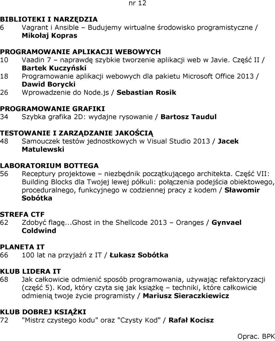 js / Sebastian Rosik PROGRAMOWANIE GRAFIKI 34 Szybka grafika 2D: wydajne rysowanie / Bartosz Taudul TESTOWANIE I ZARZĄDZANIE JAKOŚCIĄ 48 Samouczek testów jednostkowych w Visual Studio 2013 / Jacek