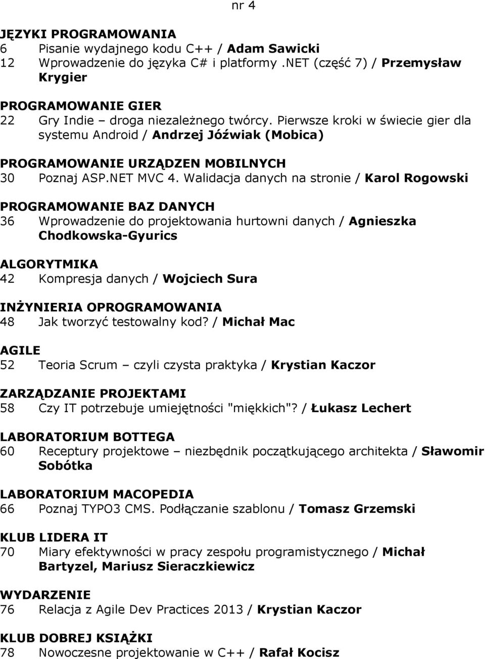 Walidacja danych na stronie / Karol Rogowski PROGRAMOWANIE BAZ DANYCH 36 Wprowadzenie do projektowania hurtowni danych / Agnieszka Chodkowska-Gyurics ALGORYTMIKA 42 Kompresja danych / Wojciech Sura