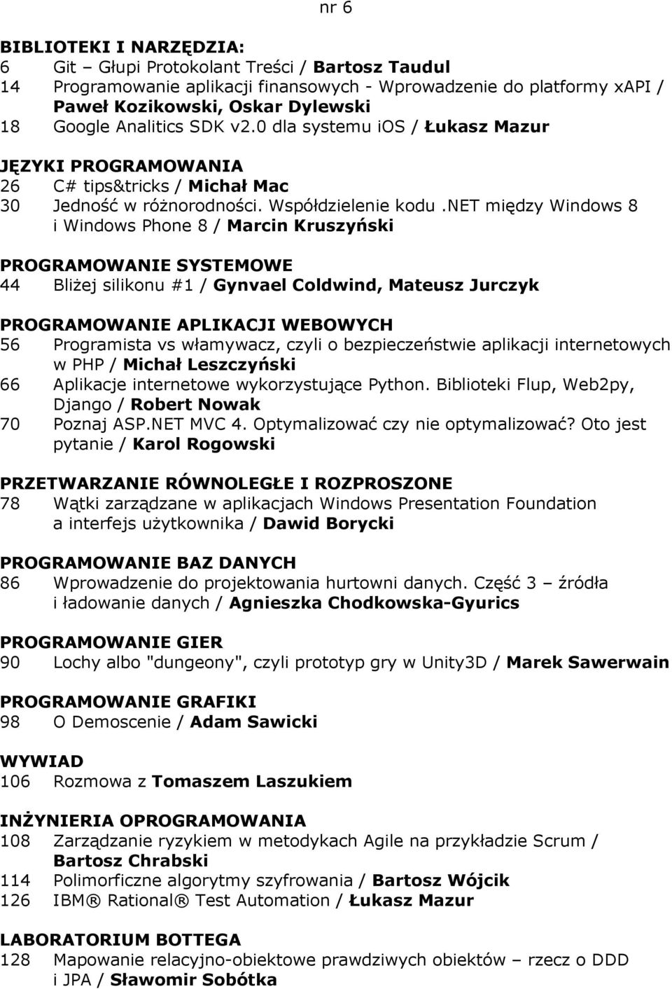 net między Windows 8 i Windows Phone 8 / Marcin Kruszyński PROGRAMOWANIE SYSTEMOWE 44 Bliżej silikonu #1 / Gynvael Coldwind, Mateusz Jurczyk 56 Programista vs włamywacz, czyli o bezpieczeństwie