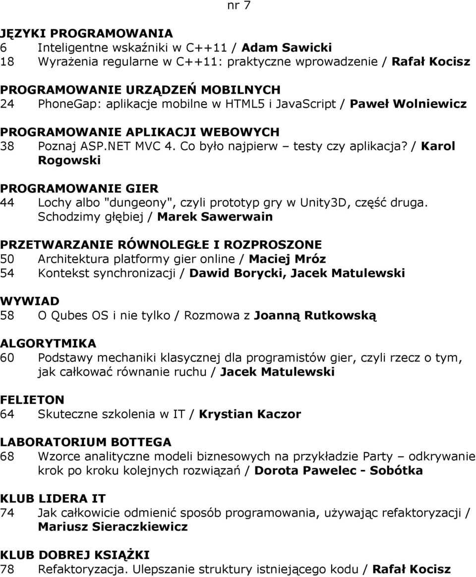 Schodzimy głębiej / Marek Sawerwain PRZETWARZANIE RÓWNOLEGŁE I ROZPROSZONE 50 Architektura platformy gier online / Maciej Mróz 54 Kontekst synchronizacji / Dawid Borycki, Jacek Matulewski WYWIAD 58 O