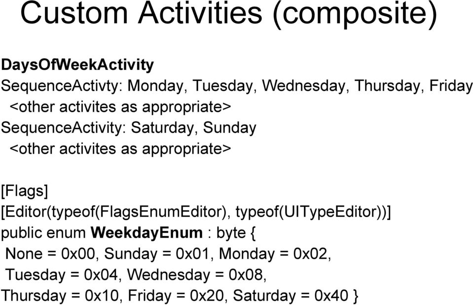 [Flags] [Editor(typeof(FlagsEnumEditor), typeof(uitypeeditor))] public enum WeekdayEnum : byte { None =