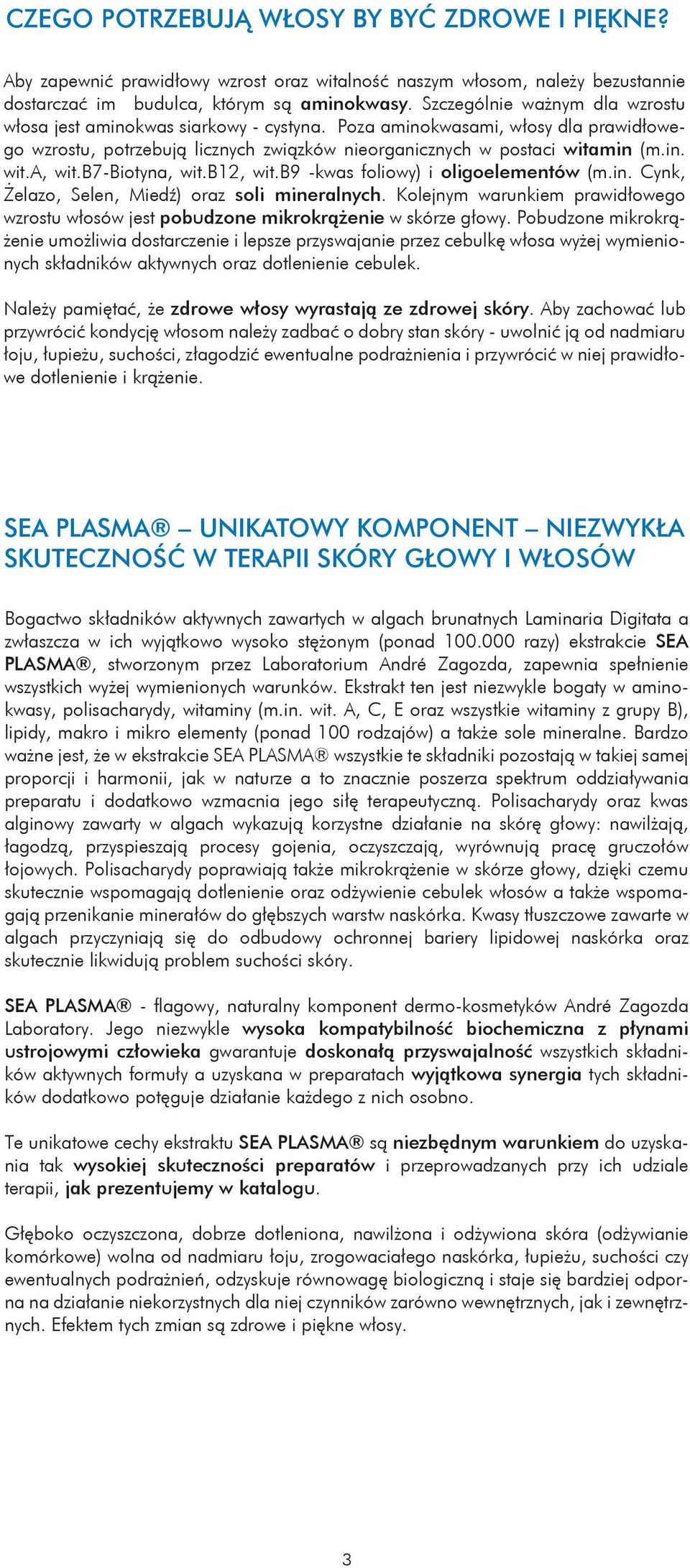 b7-biotyna, wit.b12, wit.b9 -kwas foliowy) i oligoelementów (m.in. Cynk, Żelazo, Selen, Miedź) oraz soli mineralnych.