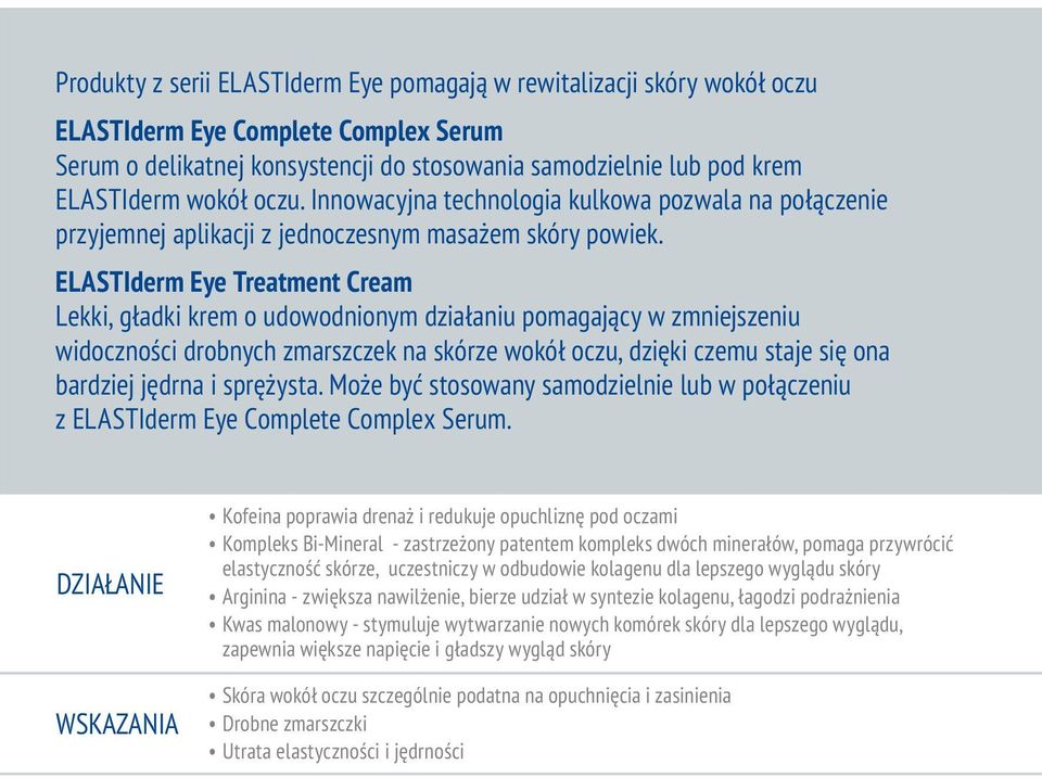 ELASTIderm Eye Treatment Cream Lekki, gładki krem o udowodnionym działaniu pomagający w zmniejszeniu widoczności drobnych zmarszczek na skórze wokół oczu, dzięki czemu staje się ona bardziej jędrna i