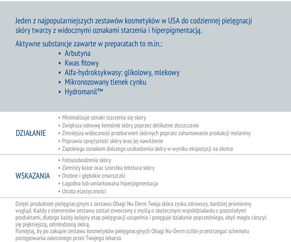 delikatne złuszczanie Zmniejsza widoczność przebarwień skórnych poprzez zahamowanie produkcji melaniny Poprawia sprężystość skóry oraz jej nawilżenie Zapobiega oznakom dalszego uszkodzenia skóry w