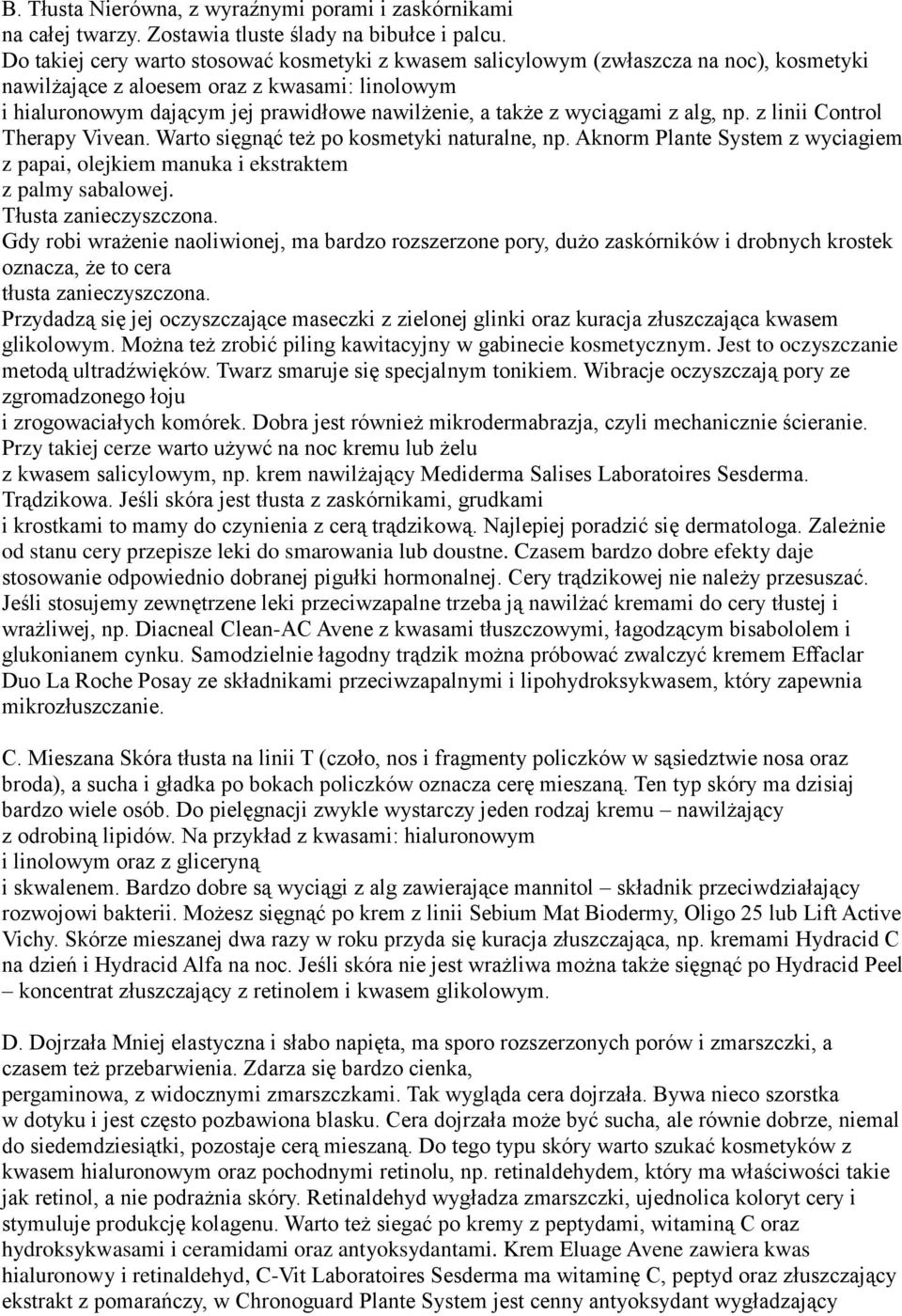 wyciągami z alg, np. z linii Control Therapy Vivean. Warto sięgnąć też po kosmetyki naturalne, np. Aknorm Plante System z wyciagiem z papai, olejkiem manuka i ekstraktem z palmy sabalowej.