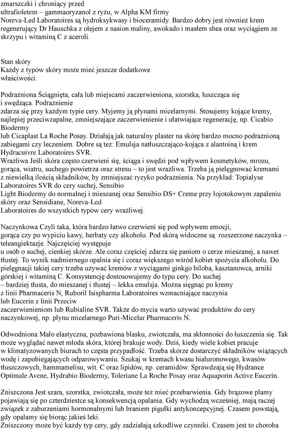 Stan skóry Każdy z typów skóry może mieć jeszcze dodatkowe właściwości. Podrażniona Ściągnięta, cała lub miejscami zaczerwieniona, szorstka, łuszcząca się i swędząca.