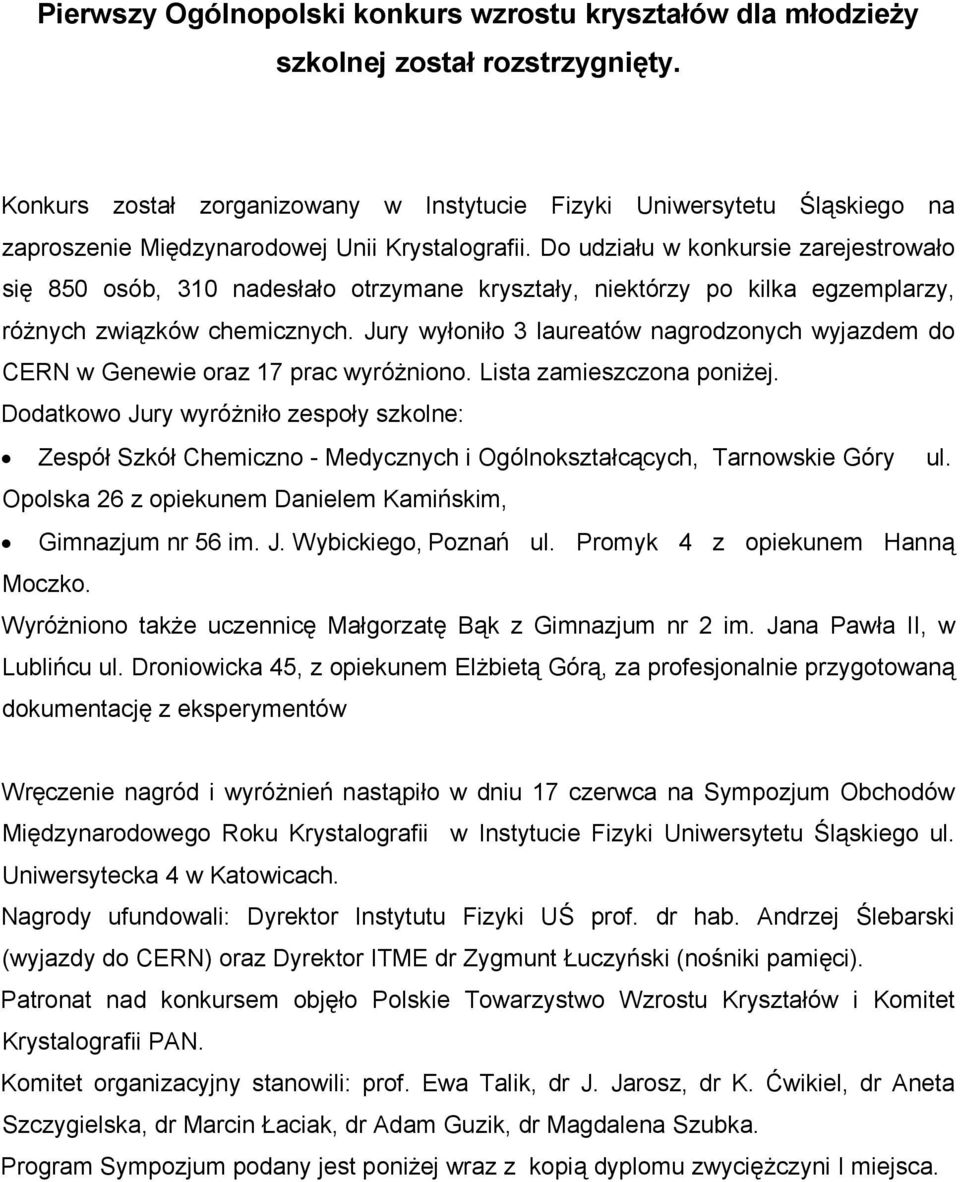 Do udziału w konkursie zarejestrowało się 850 osób, 310 nadesłało otrzymane kryształy, niektórzy po kilka egzemplarzy, róŝnych związków chemicznych.