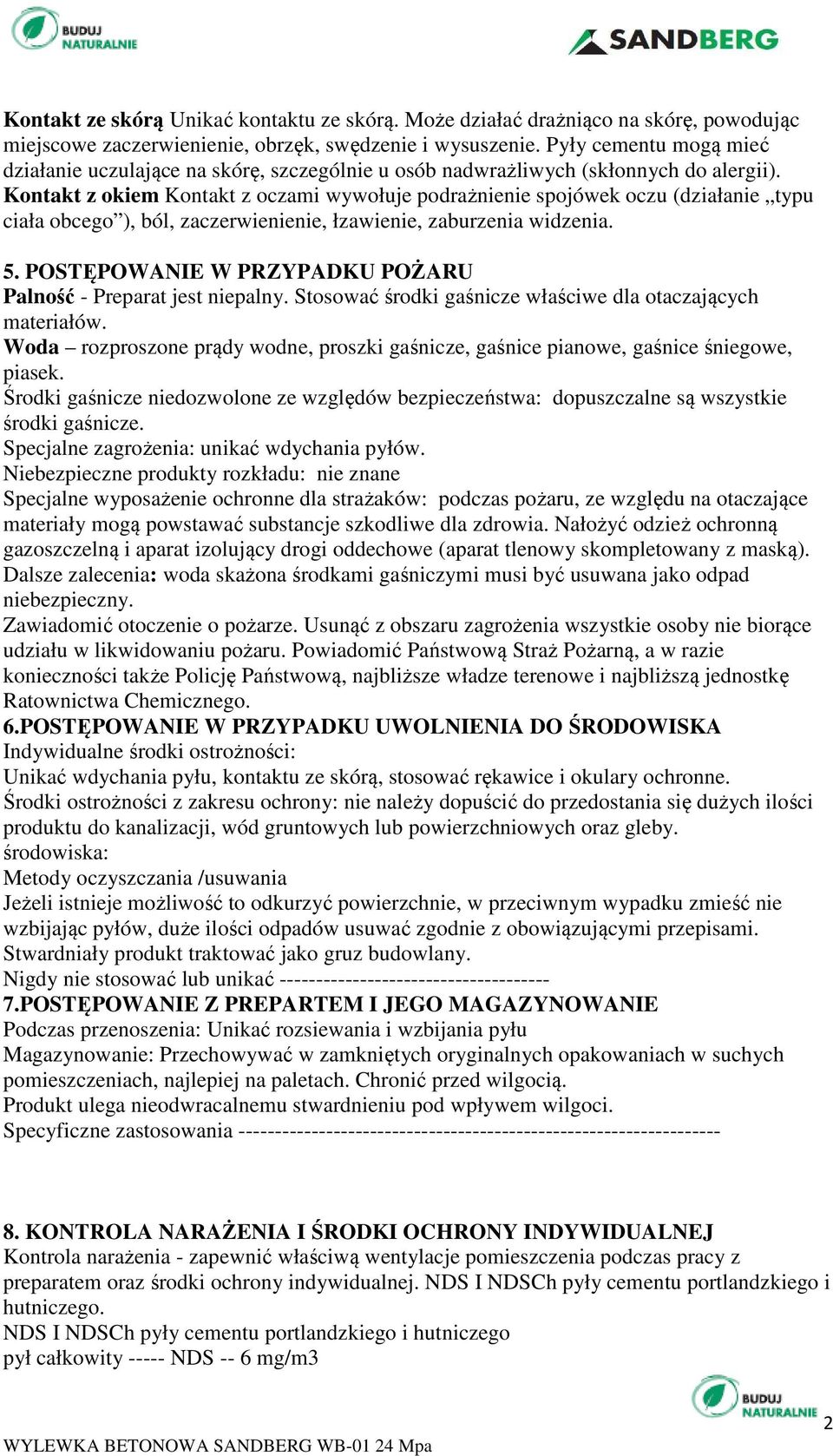 Kontakt z okiem Kontakt z oczami wywołuje podrażnienie spojówek oczu (działanie typu ciała obcego ), ból, zaczerwienienie, łzawienie, zaburzenia widzenia. 5.