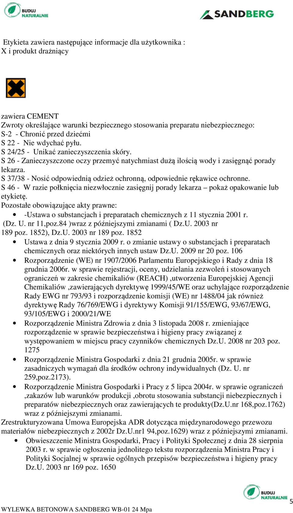 S 37/38 - Nosić odpowiednią odzież ochronną, odpowiednie rękawice ochronne. S 46 - W razie połknięcia niezwłocznie zasięgnij porady lekarza pokaż opakowanie lub etykietę.