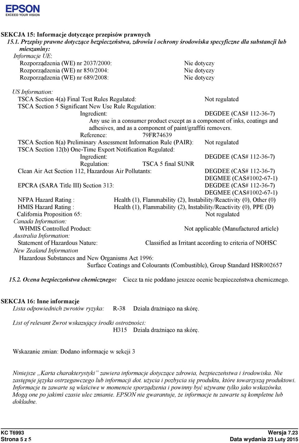 .1. Przepisy prawne dotyczące bezpieczeństwa, zdrowia i ochrony środowiska specyficzne dla substancji lub mieszaniny: Informacje : Rozporządzenia (WE) nr 2037/2000: Rozporządzenia (WE) nr 850/2004: