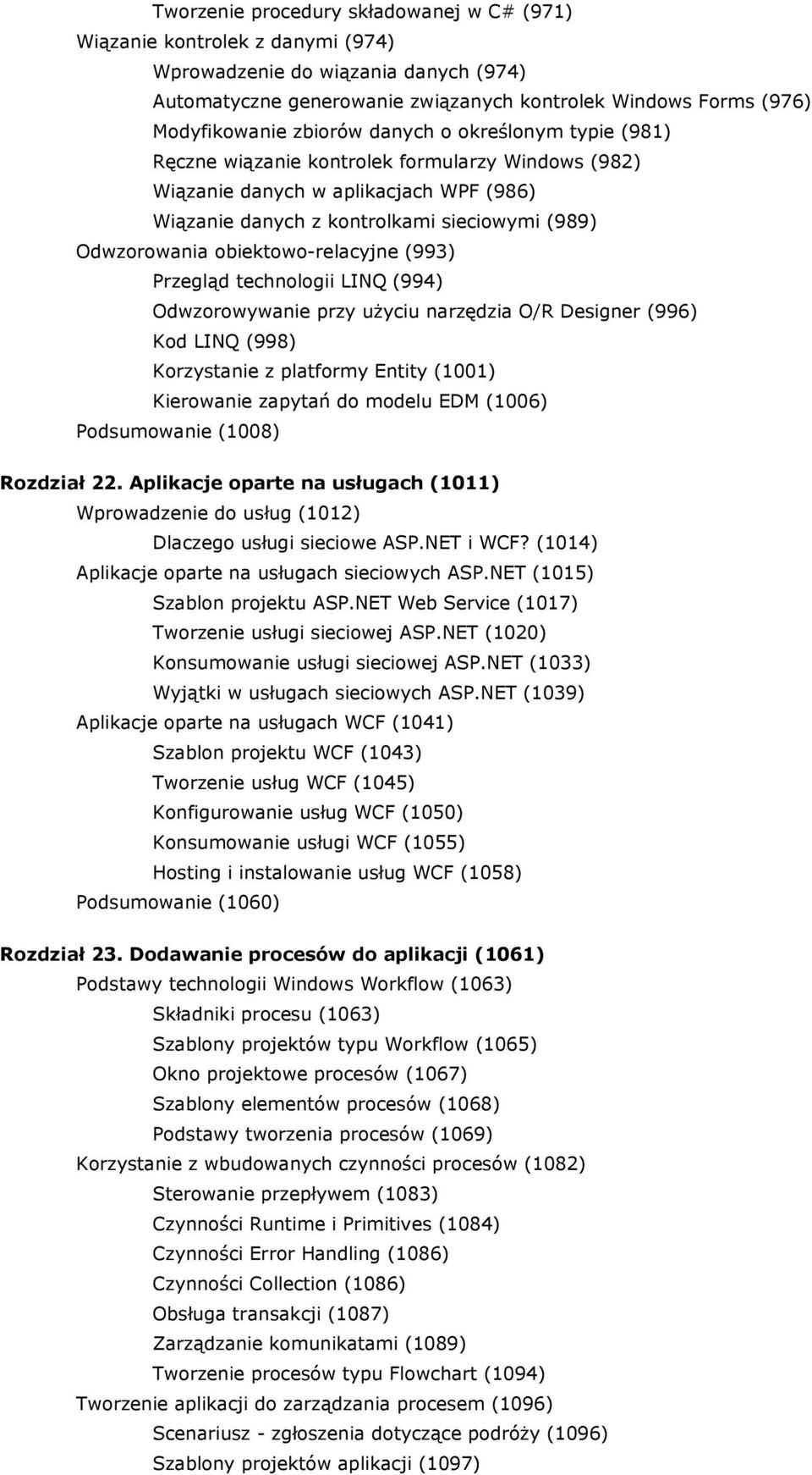 obiektowo-relacyjne (993) Przegląd technologii LINQ (994) Odwzorowywanie przy użyciu narzędzia O/R Designer (996) Kod LINQ (998) Korzystanie z platformy Entity (1001) Kierowanie zapytań do modelu EDM