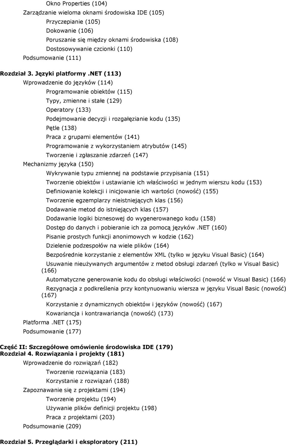 net (113) Wprowadzenie do języków (114) Programowanie obiektów (115) Typy, zmienne i stałe (129) Operatory (133) Podejmowanie decyzji i rozgałęzianie kodu (135) Pętle (138) Praca z grupami elementów