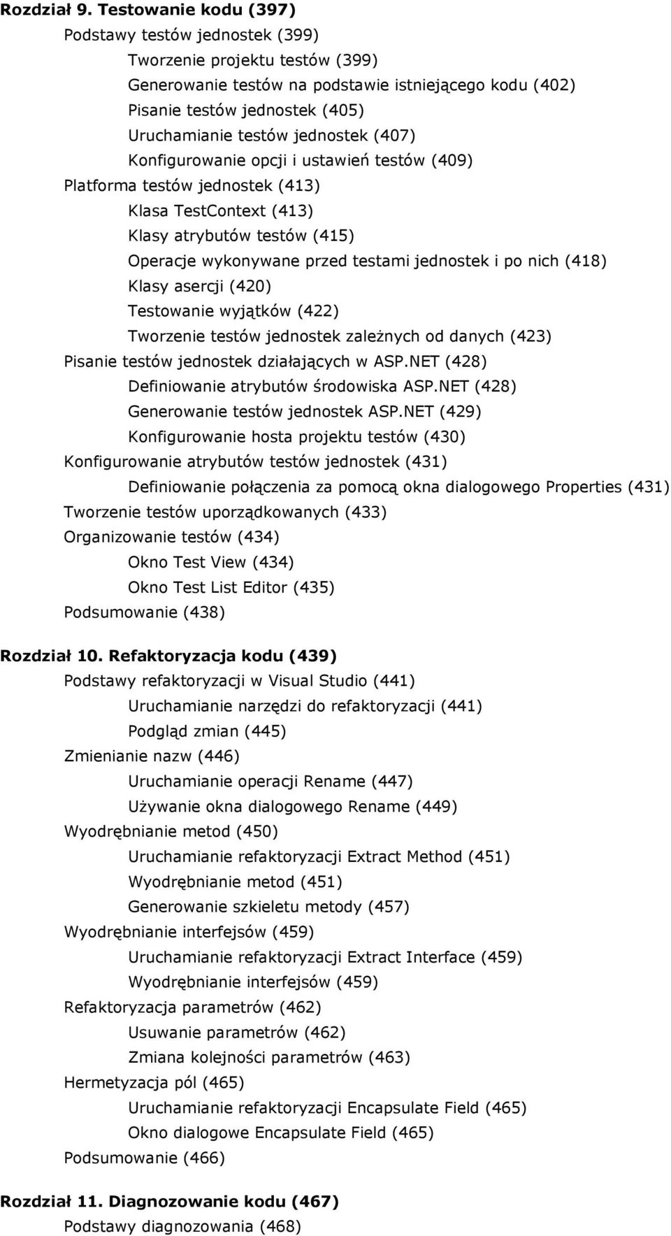 jednostek (407) Konfigurowanie opcji i ustawień testów (409) Platforma testów jednostek (413) Klasa TestContext (413) Klasy atrybutów testów (415) Operacje wykonywane przed testami jednostek i po