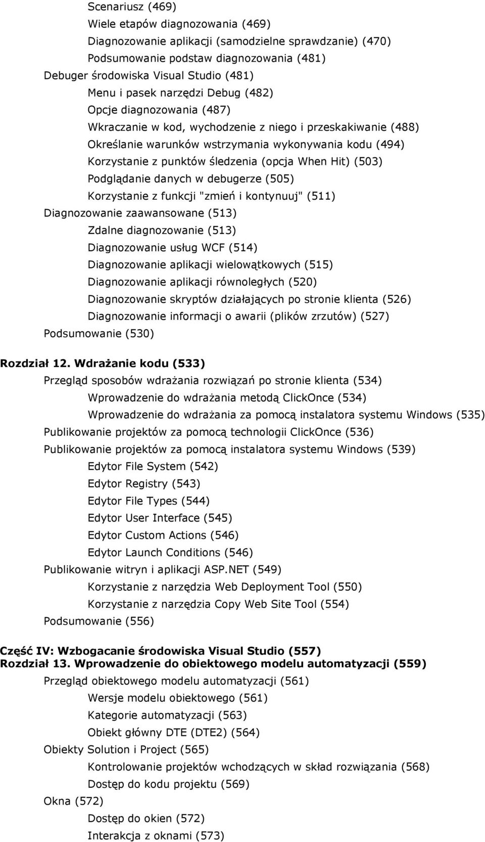 (opcja When Hit) (503) Podglądanie danych w debugerze (505) Korzystanie z funkcji "zmień i kontynuuj" (511) Diagnozowanie zaawansowane (513) Zdalne diagnozowanie (513) Diagnozowanie usług WCF (514)