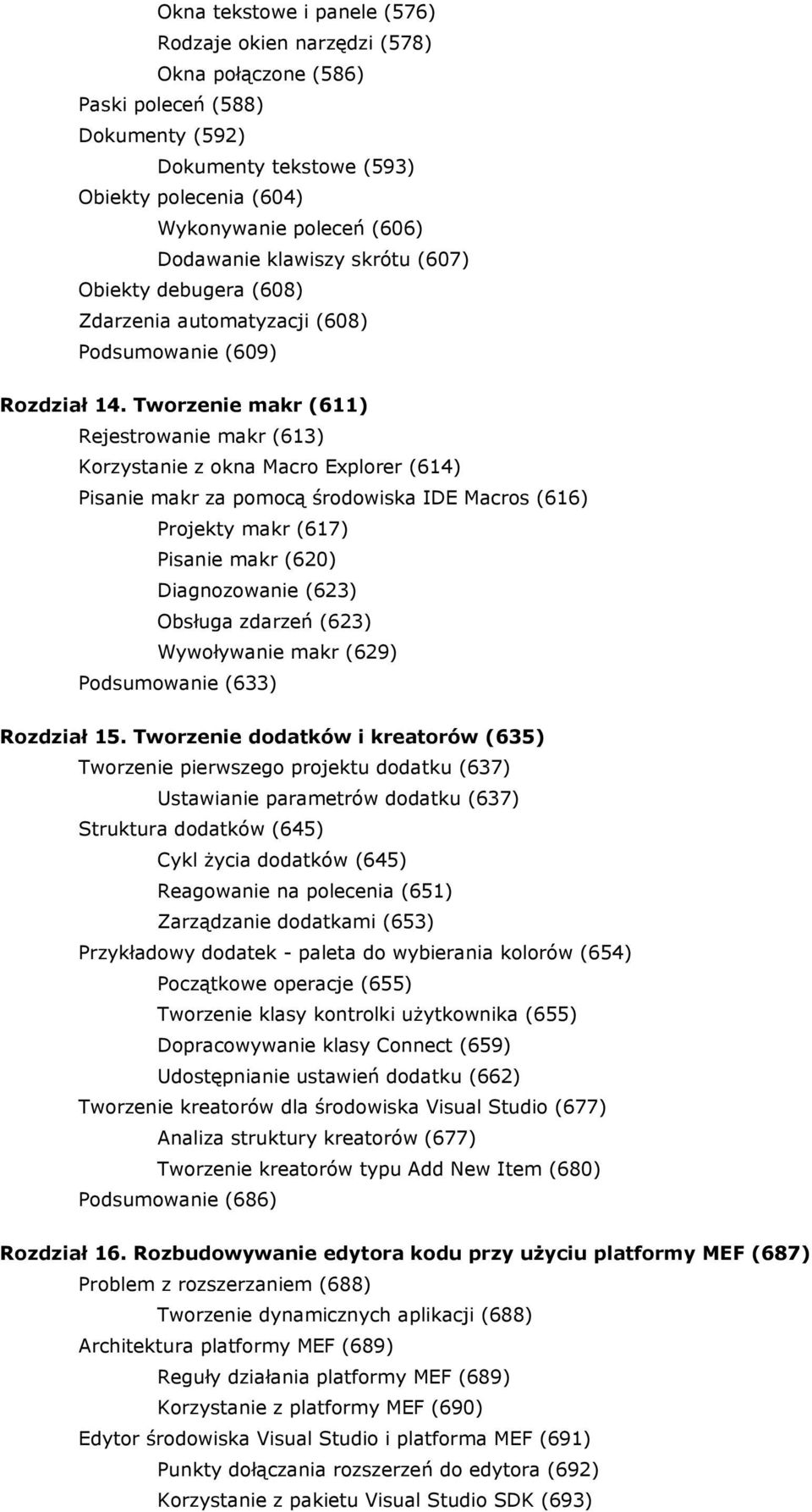 Tworzenie makr (611) Rejestrowanie makr (613) Korzystanie z okna Macro Explorer (614) Pisanie makr za pomocą środowiska IDE Macros (616) Projekty makr (617) Pisanie makr (620) Diagnozowanie (623)