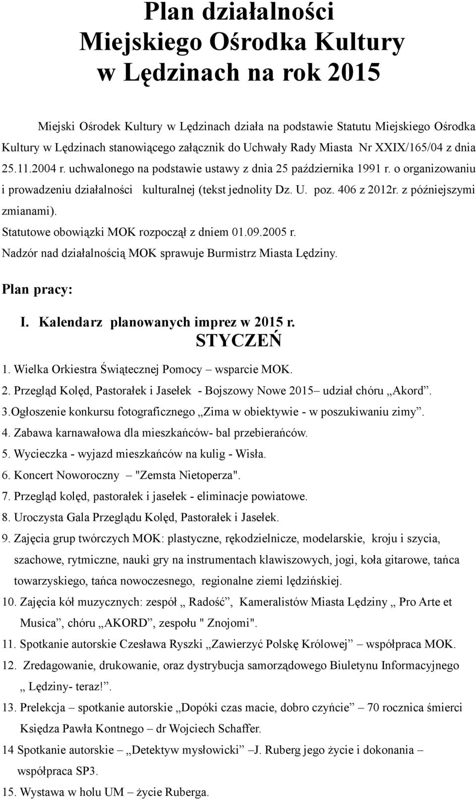 poz. 406 z 2012r. z późniejszymi zmianami). Statutowe obowiązki MOK rozpoczął z dniem 01.09.2005 r. Nadzór nad działalnością MOK sprawuje Burmistrz Miasta Lędziny. Plan pracy: I.