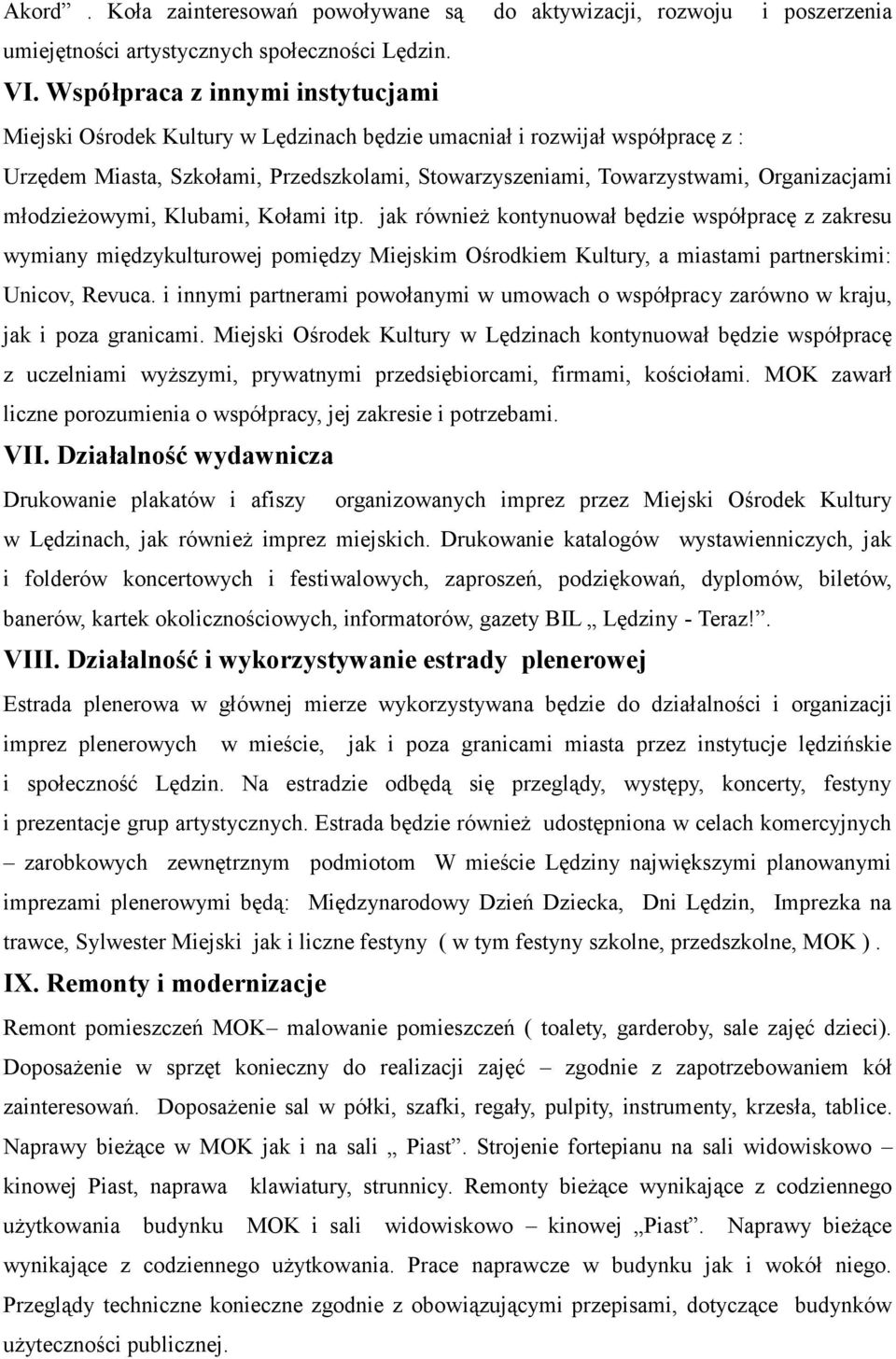 młodzieżowymi, Klubami, Kołami itp. jak również kontynuował będzie współpracę z zakresu wymiany międzykulturowej pomiędzy Miejskim Ośrodkiem Kultury, a miastami partnerskimi: Unicov, Revuca.