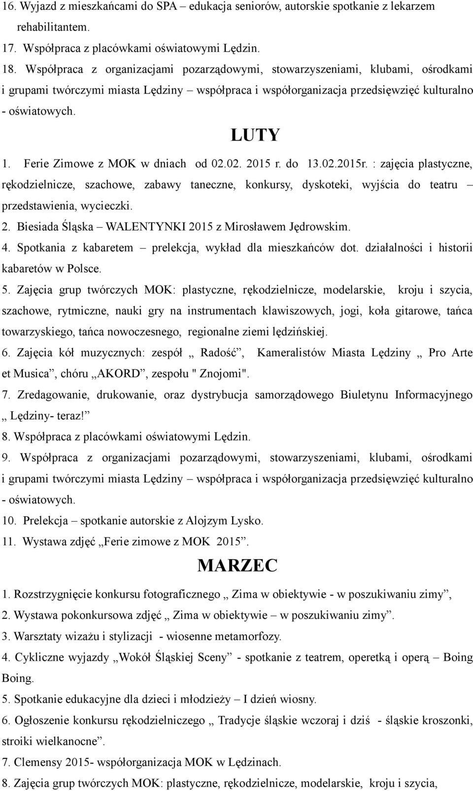 : zajęcia plastyczne, rękodzielnicze, szachowe, zabawy taneczne, konkursy, dyskoteki, wyjścia do teatru przedstawienia, wycieczki. 2. Biesiada Śląska WALENTYNKI 2015 z Mirosławem Jędrowskim. 4.