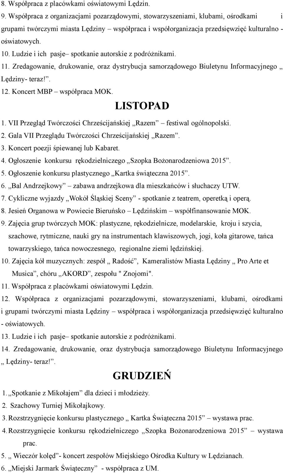 Ludzie i ich pasje spotkanie autorskie z podróżnikami. 11. Zredagowanie, drukowanie, oraz dystrybucja samorządowego Biuletynu Informacyjnego Lędziny- teraz!. 12. Koncert MBP współpraca MOK.