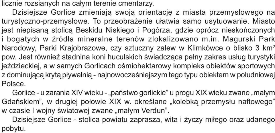 ralne terenów zlokalizowano m.in. Magurski Park Narodowy, Parki Krajobrazowe, czy sztuczny zalew w Klimkówce o blisko 3 km 2 pow.