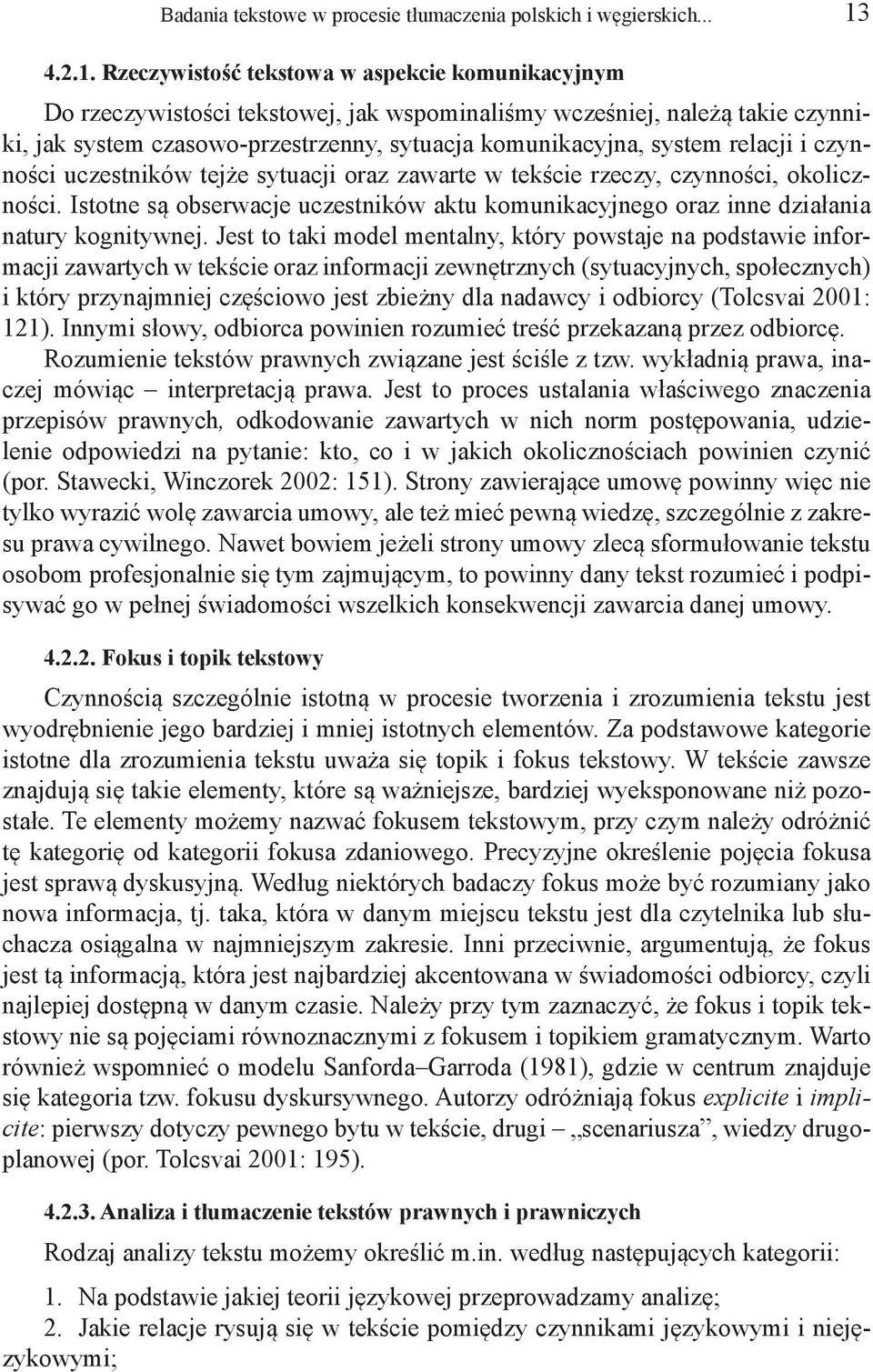 Rzeczywistość tekstowa w aspekcie komunikacyjnym Do rzeczywistości tekstowej, jak wspominaliśmy wcześniej, należą takie czynniki, jak system czasowo-przestrzenny, sytuacja komunikacyjna, system