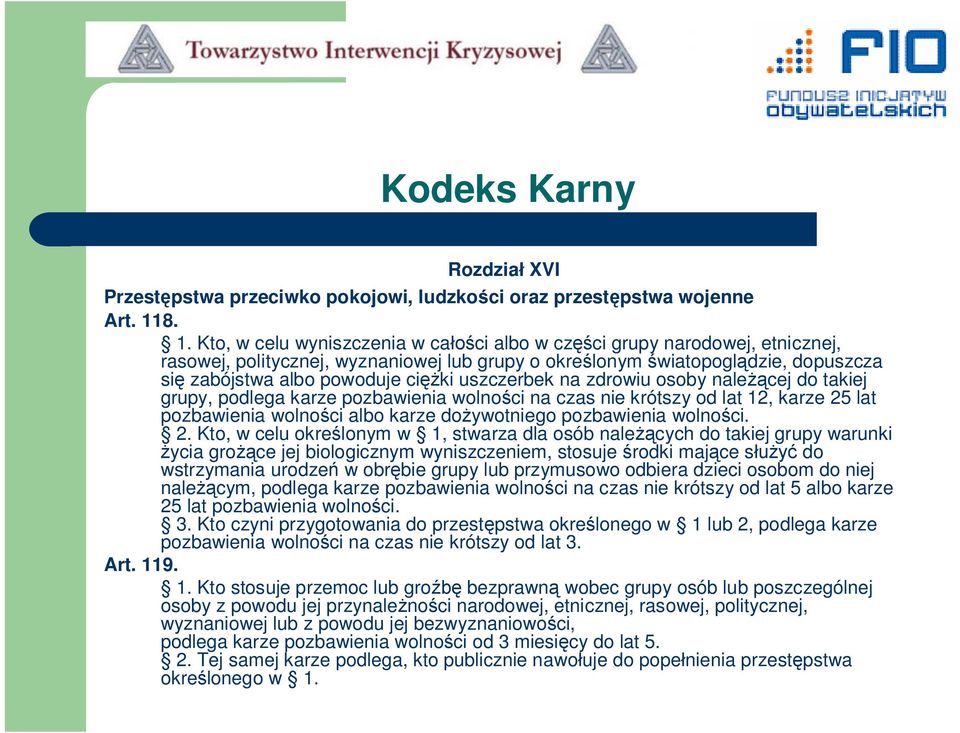 ciężki uszczerbek na zdrowiu osoby należącej do takiej grupy, podlega karze pozbawienia wolności na czas nie krótszy od lat 12, karze 25 lat pozbawienia wolności albo karze dożywotniego pozbawienia