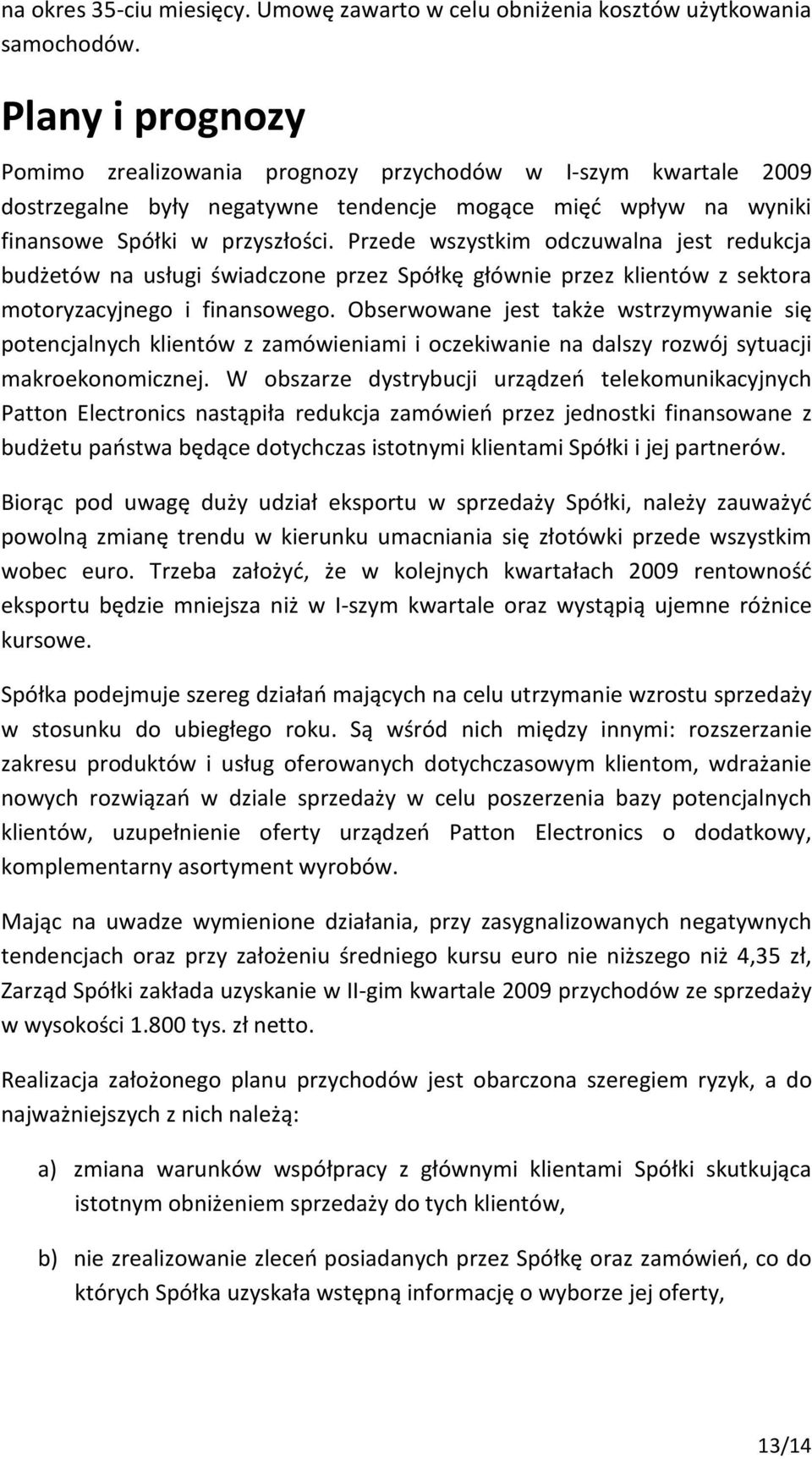 Przede wszystkim odczuwalna jest redukcja budżetów na usługi świadczone przez Spółkę głównie przez klientów z sektora motoryzacyjnego i finansowego.