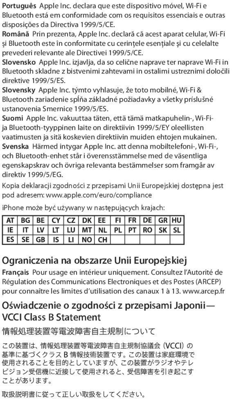Slovensko Apple Inc. izjavlja, da so celične naprave ter naprave Wi-Fi in Bluetooth skladne z bistvenimi zahtevami in ostalimi ustreznimi določili direktive 1999/5/ES. Slovensky Apple Inc.