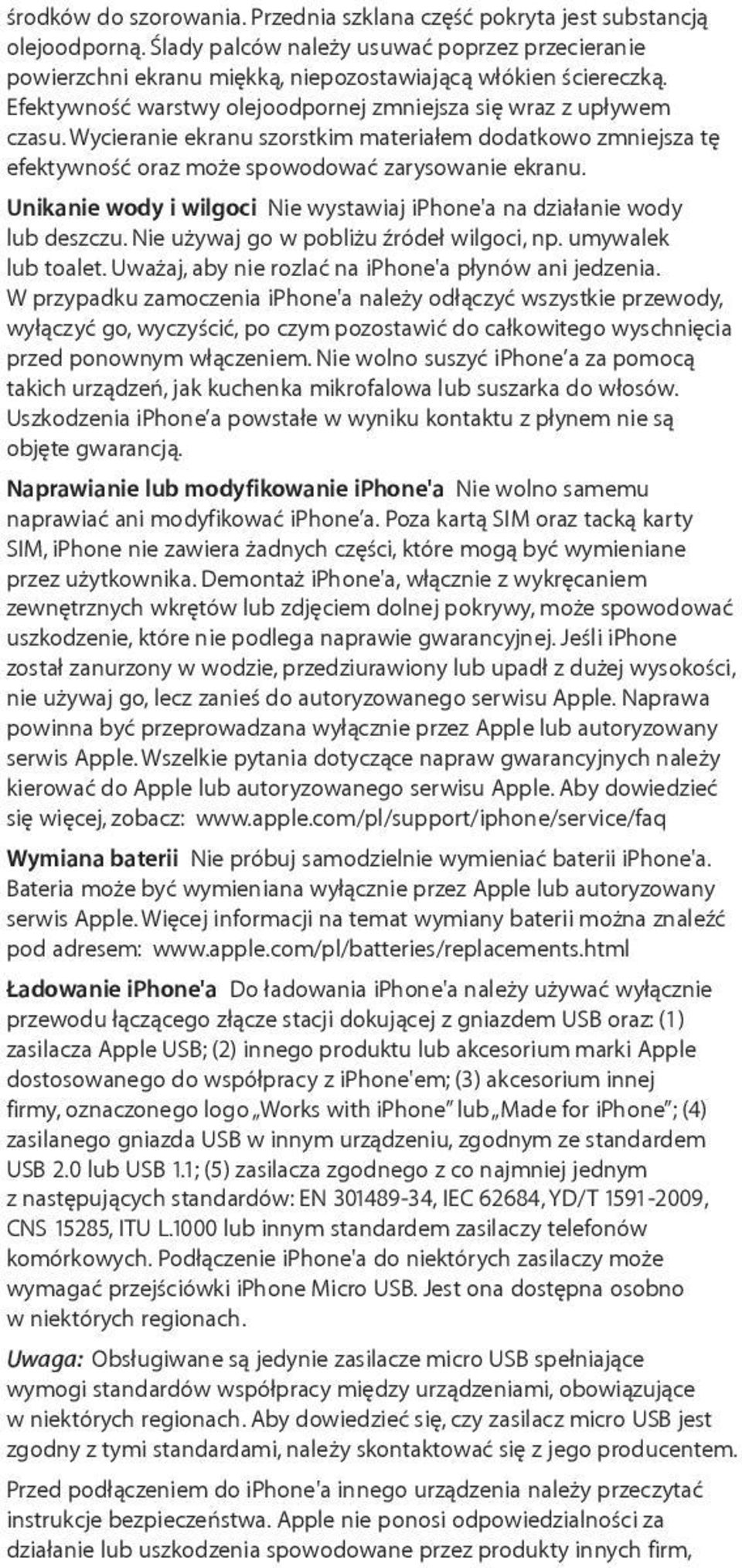 Unikanie wody i wilgoci Nie wystawiaj iphone'a na działanie wody lub deszczu. Nie używaj go w pobliżu źródeł wilgoci, np. umywalek lub toalet. Uważaj, aby nie rozlać na iphone'a płynów ani jedzenia.