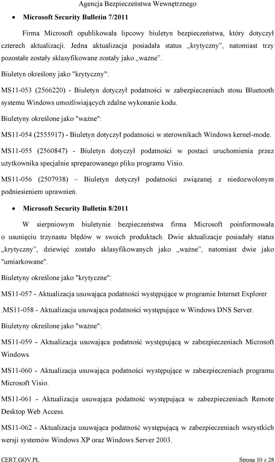 Biuletyn określony jako "krytyczny": MS11-053 (2566220) - Biuletyn dotyczył podatności w zabezpieczeniach stosu Bluetooth systemu Windows umożliwiających zdalne wykonanie kodu.