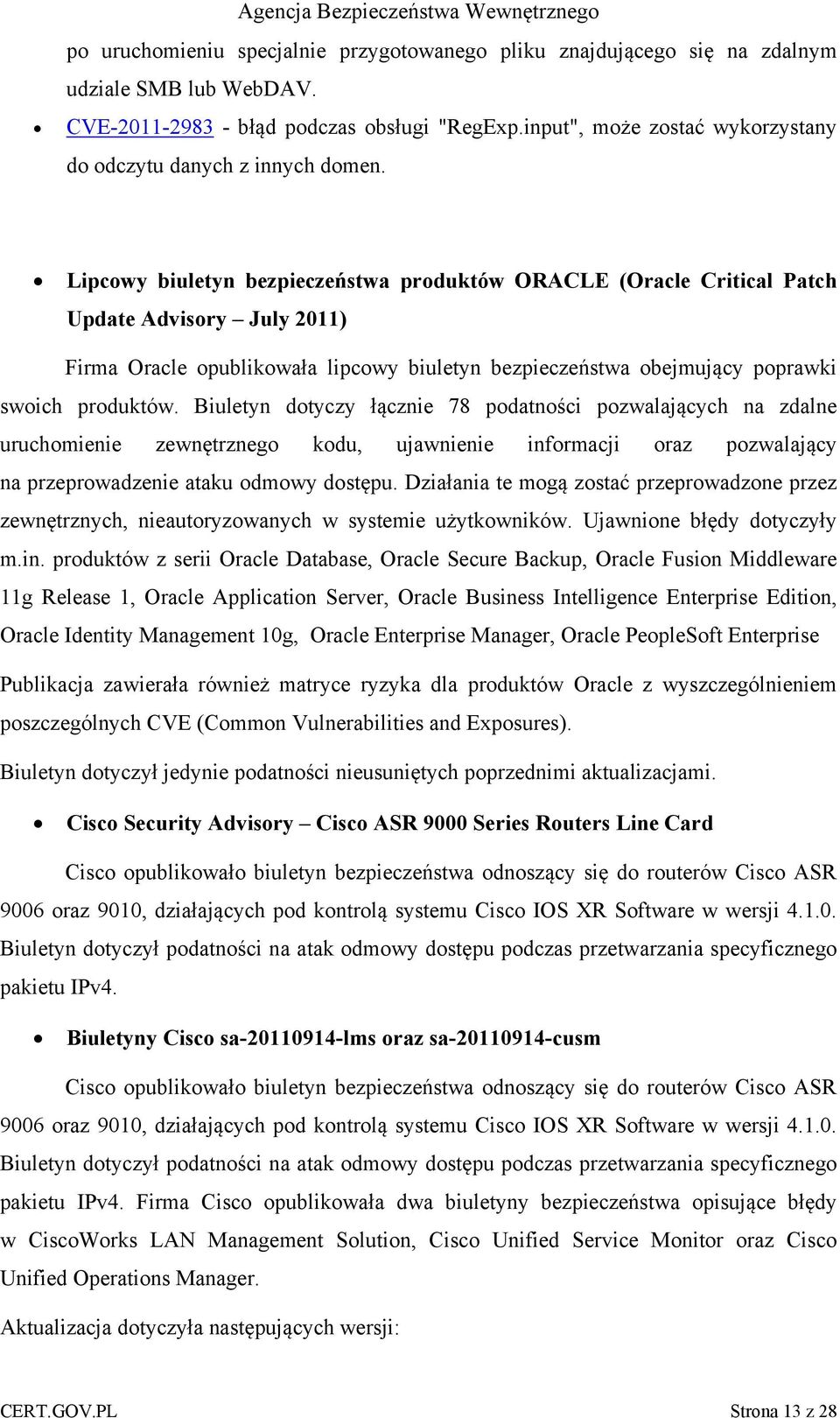 Lipcowy biuletyn bezpieczeństwa produktów ORACLE (Oracle Critical Patch Update Advisory July 2011) Firma Oracle opublikowała lipcowy biuletyn bezpieczeństwa obejmujący poprawki swoich produktów.