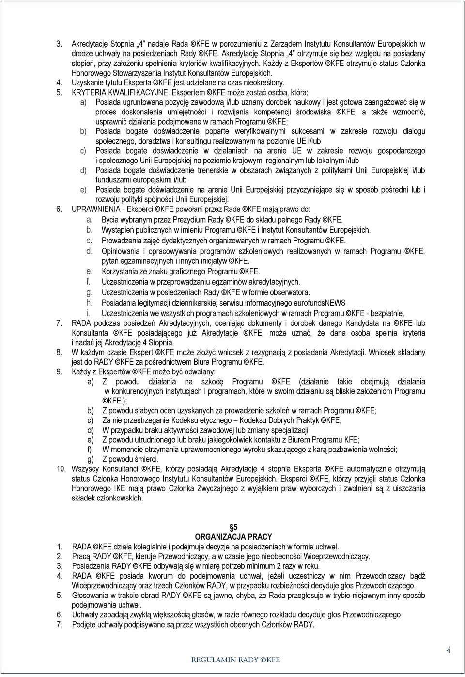 Każdy z Ekspertów KFE otrzymuje status Członka Honorowego Stowarzyszenia Instytut Konsultantów Europejskich. 4. Uzyskanie tytułu Eksperta KFE jest udzielane na czas nieokreślony. 5.