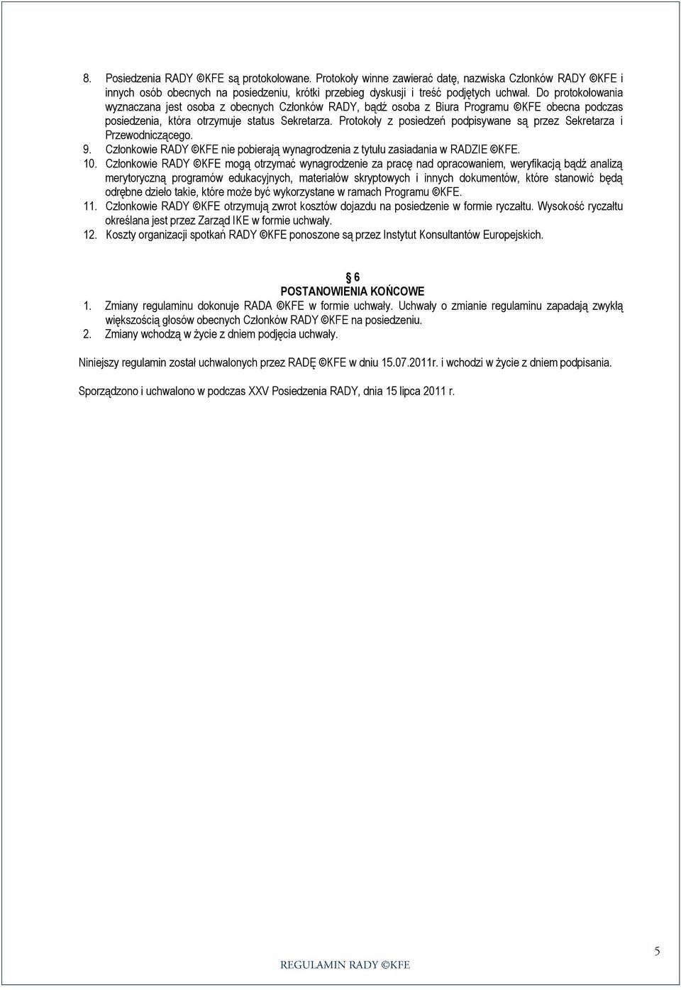 Protokoły z posiedzeń podpisywane są przez Sekretarza i Przewodniczącego. 9. Członkowie RADY KFE nie pobierają wynagrodzenia z tytułu zasiadania w RADZIE KFE. 10.