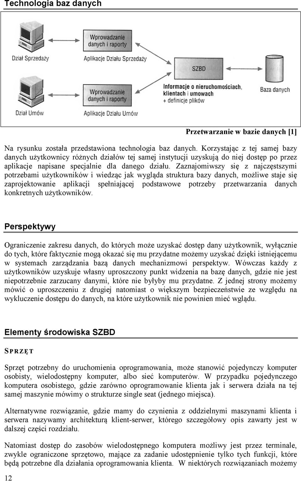 Zaznajomiwszy się z najczęstszymi potrzebami użytkowników i wiedząc jak wygląda struktura bazy danych, możliwe staje się zaprojektowanie aplikacji spełniającej podstawowe potrzeby przetwarzania