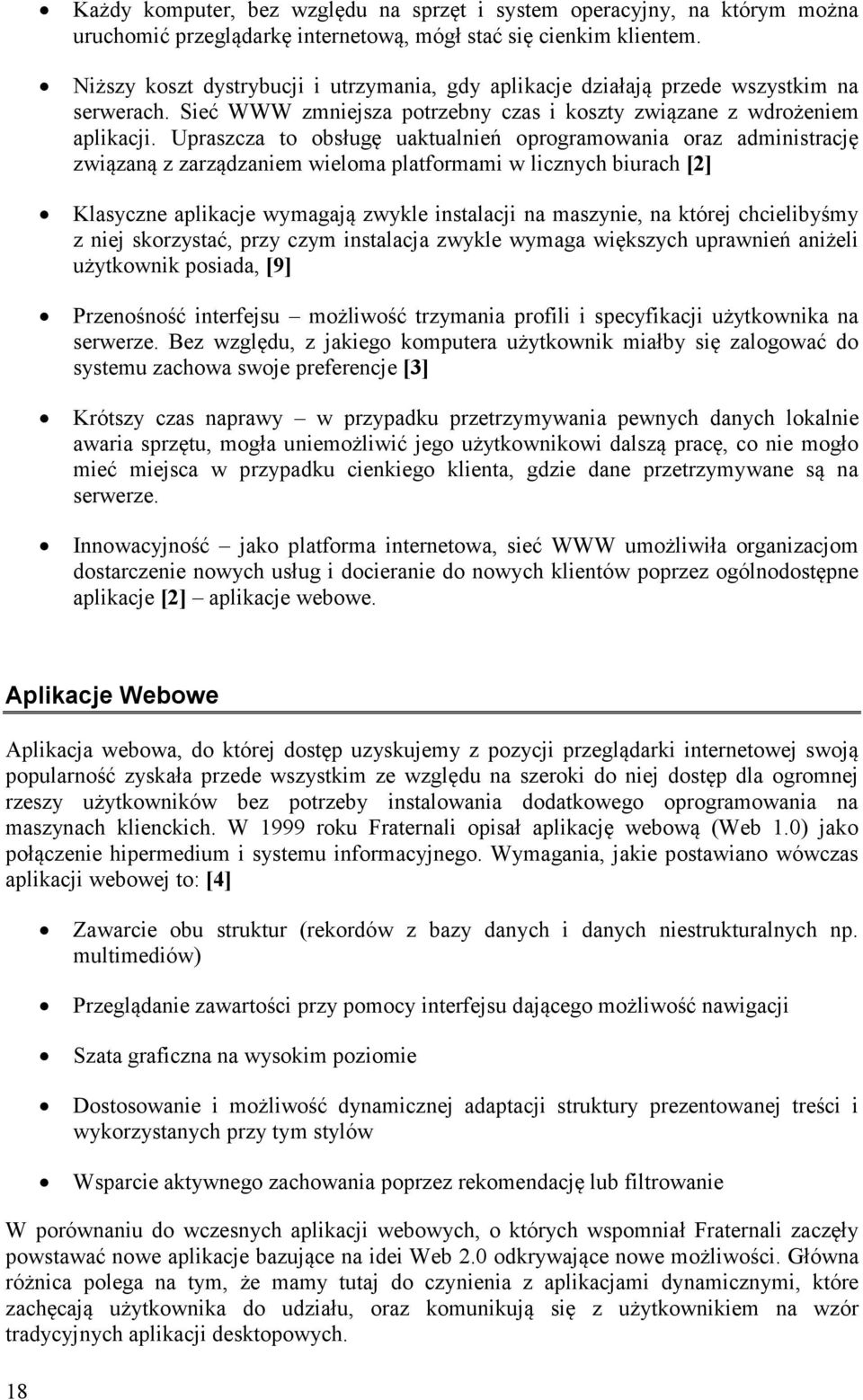 Upraszcza to obsługę uaktualnień oprogramowania oraz administrację związaną z zarządzaniem wieloma platformami w licznych biurach [2] Klasyczne aplikacje wymagają zwykle instalacji na maszynie, na