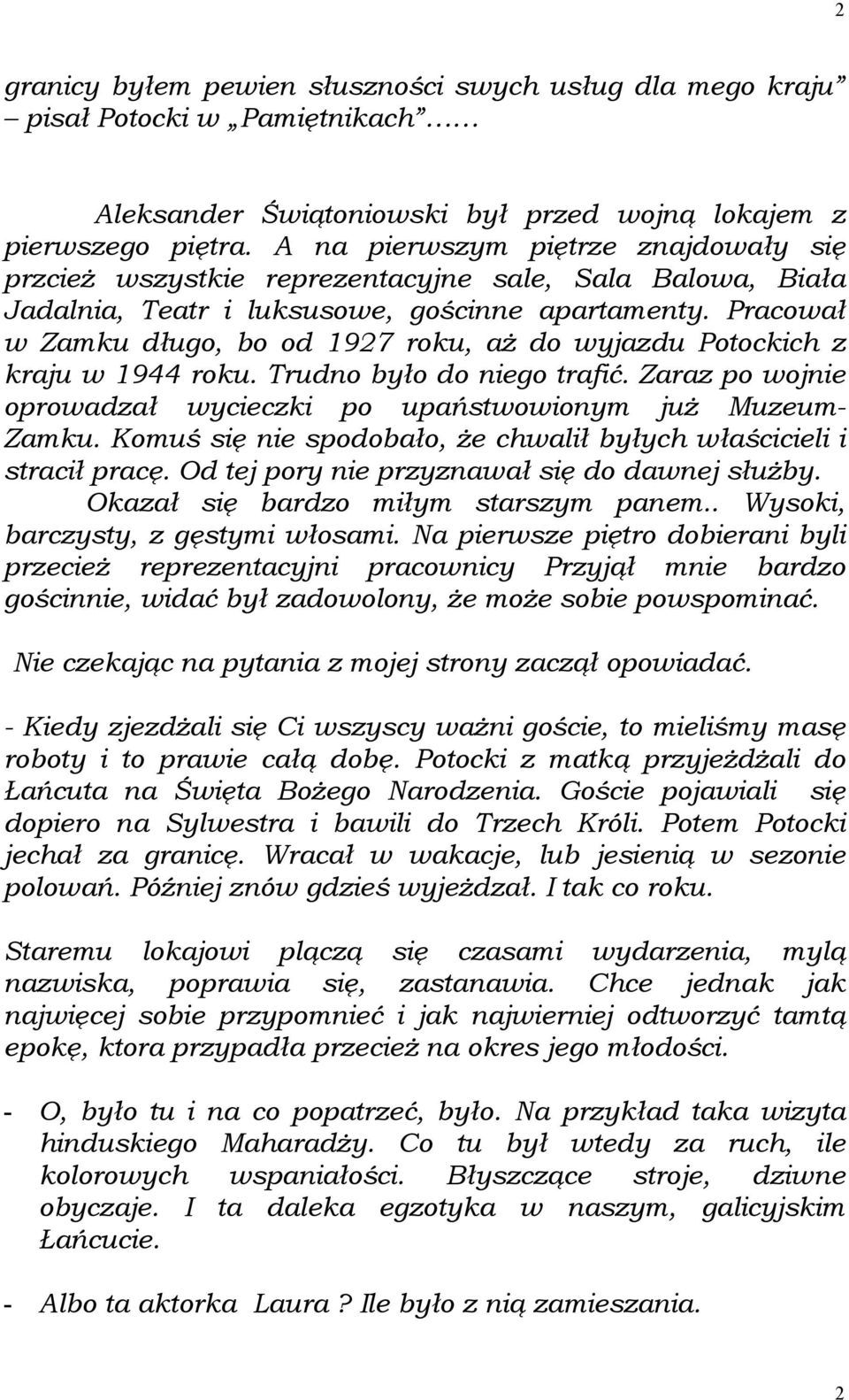 Pracował w Zamku długo, bo od 1927 roku, aż do wyjazdu Potockich z kraju w 1944 roku. Trudno było do niego trafić. Zaraz po wojnie oprowadzał wycieczki po upaństwowionym już Muzeum- Zamku.