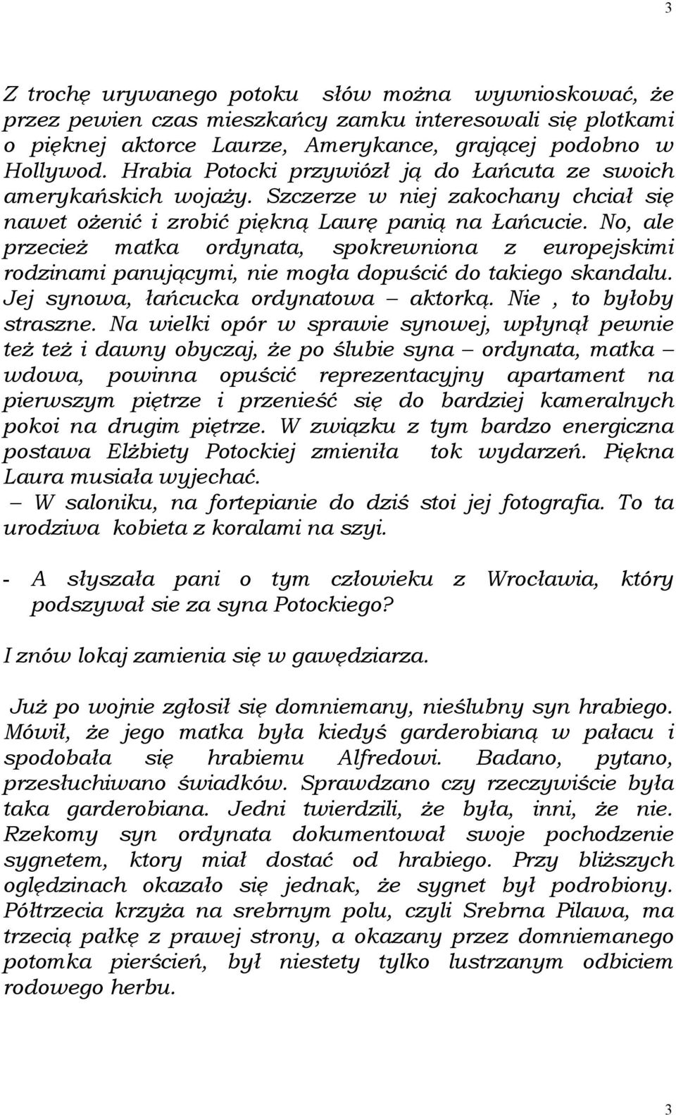 No, ale przecież matka ordynata, spokrewniona z europejskimi rodzinami panującymi, nie mogła dopuścić do takiego skandalu. Jej synowa, łańcucka ordynatowa aktorką. Nie, to byłoby straszne.