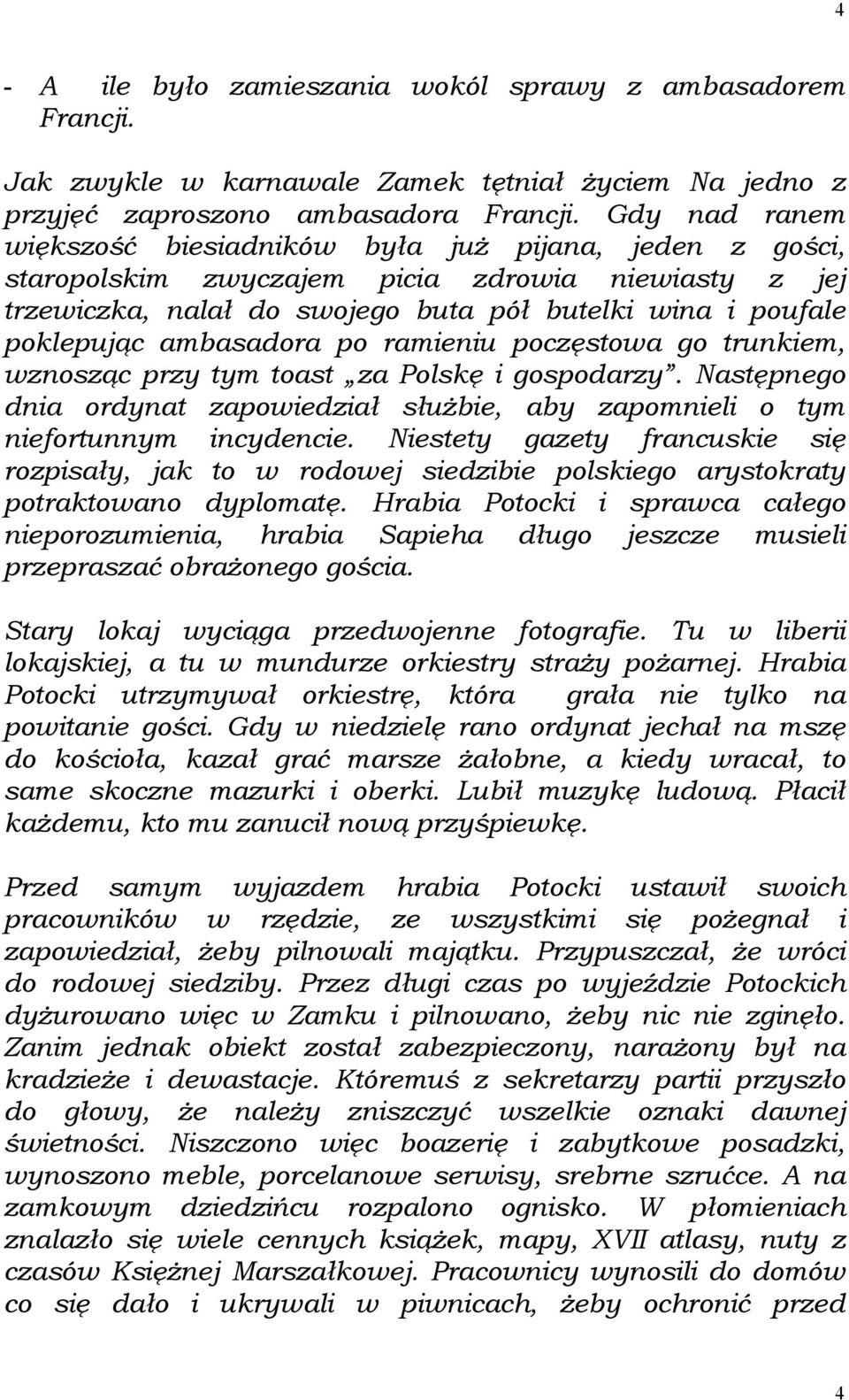 ambasadora po ramieniu poczęstowa go trunkiem, wznosząc przy tym toast za Polskę i gospodarzy. Następnego dnia ordynat zapowiedział służbie, aby zapomnieli o tym niefortunnym incydencie.