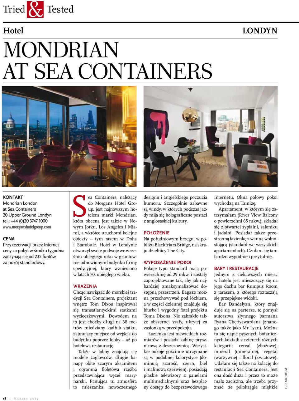 Sea Containers, należący do Morgans Hotel Group, jest najnowszym hotelem marki Mondrian, która obecna jest także w Nowym Jorku, Los Angeles i Miami, a wkrótce uruchomi kolejne obiekty tym razem w