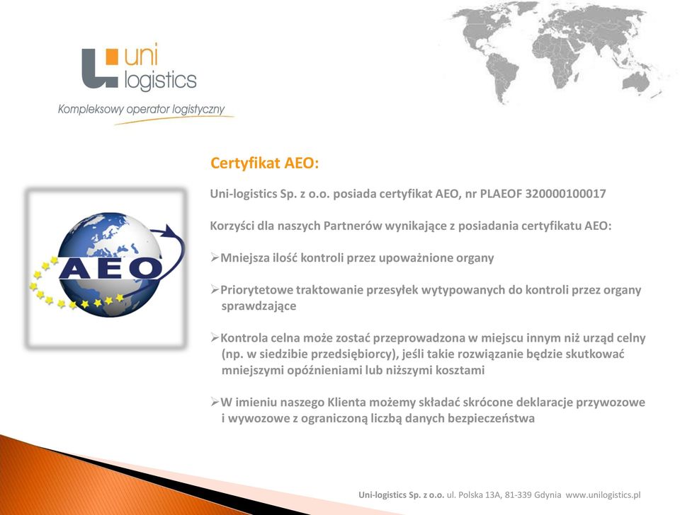 o. posiada certyfikat AEO, nr PLAEOF 320000100017 Korzyści dla naszych Partnerów wynikające z posiadania certyfikatu AEO: Mniejsza ilość kontroli przez