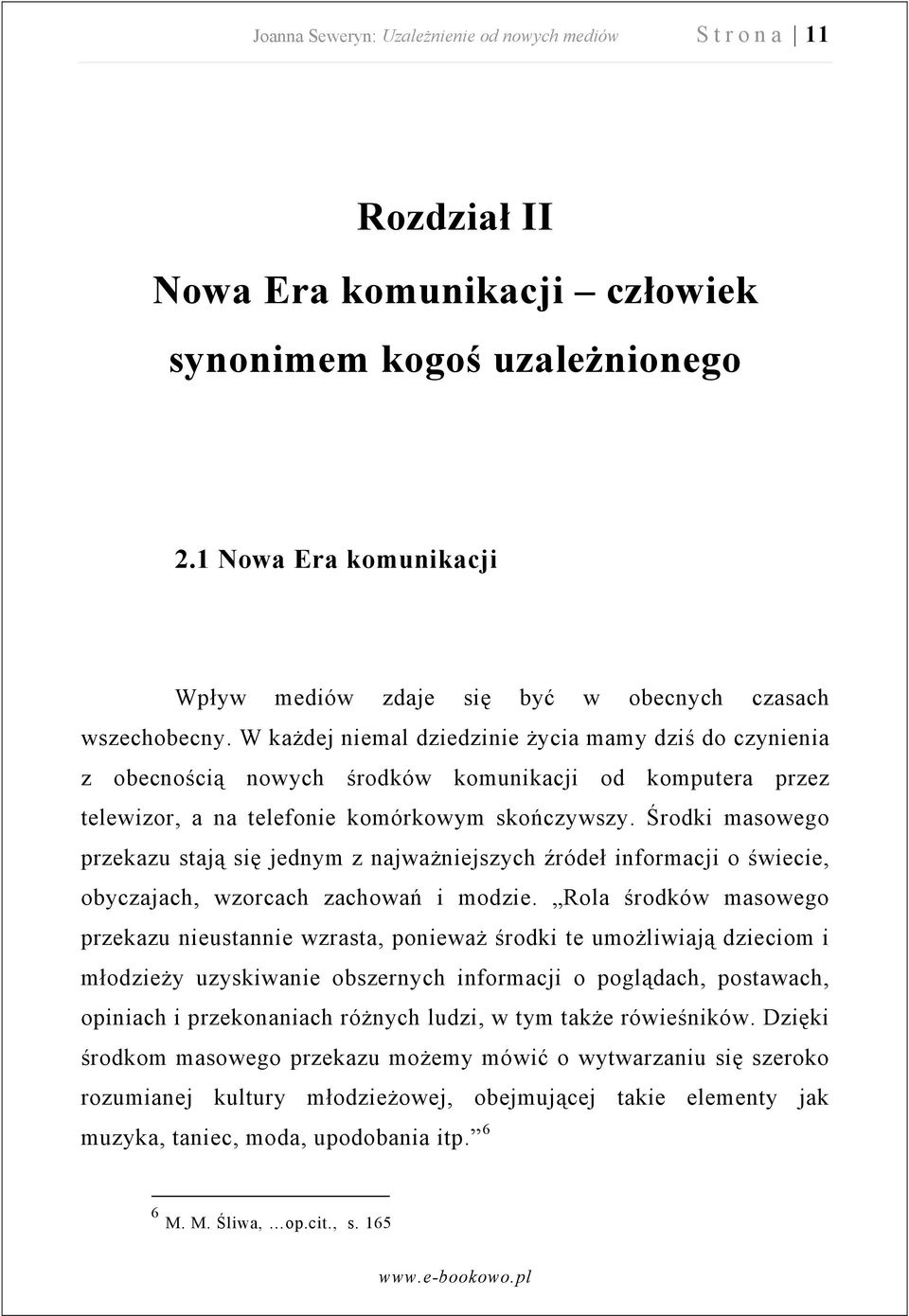 W każdej niemal dziedzinie życia mamy dziś do czynienia z obecnością nowych środków komunikacji od komputera przez telewizor, a na telefonie komórkowym skończywszy.