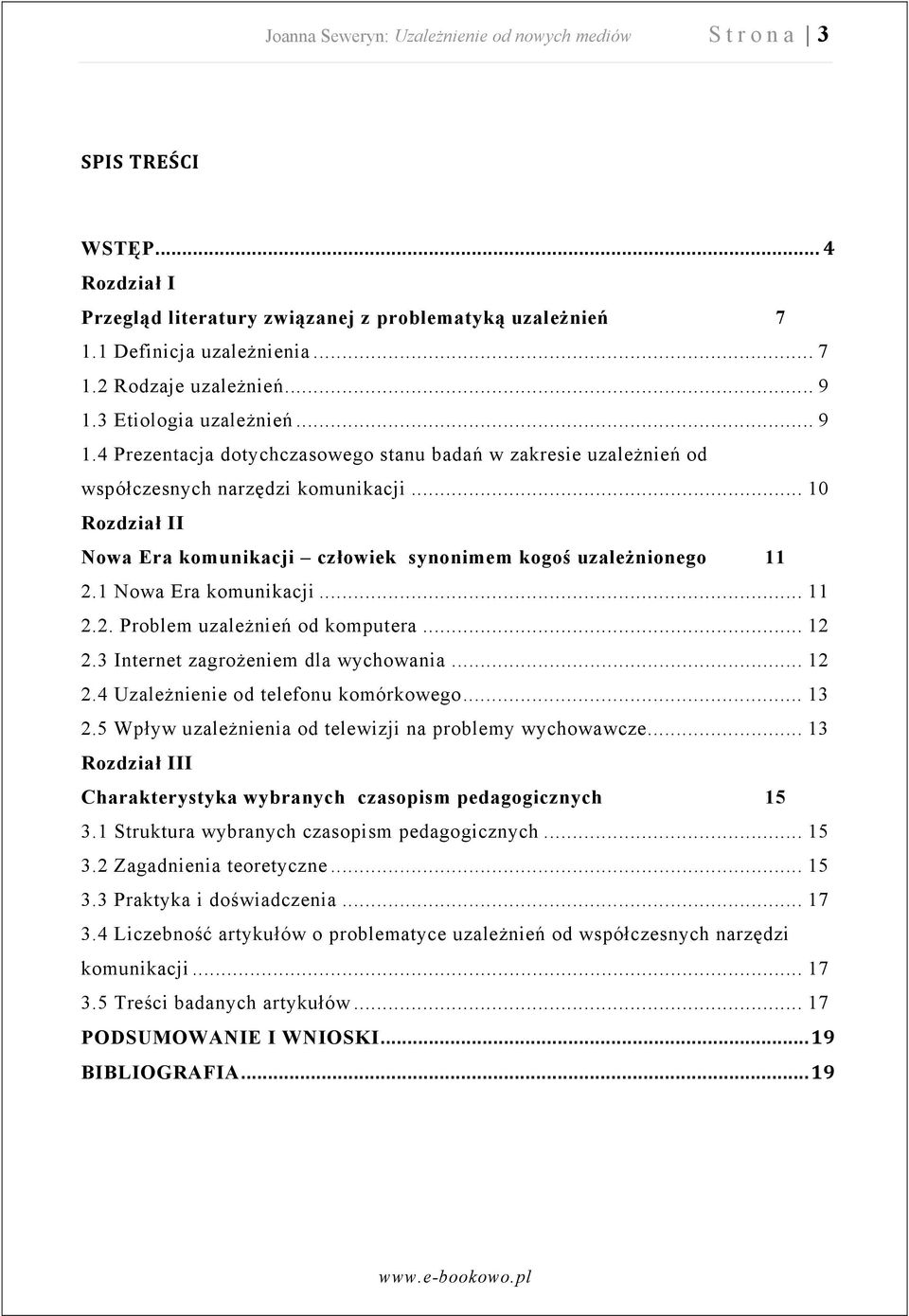 .. 10 Rozdział II Nowa Era komunikacji człowiek synonimem kogoś uzależnionego 11 2.1 Nowa Era komunikacji... 11 2.2. Problem uzależnień od komputera... 12 2.3 Internet zagrożeniem dla wychowania.