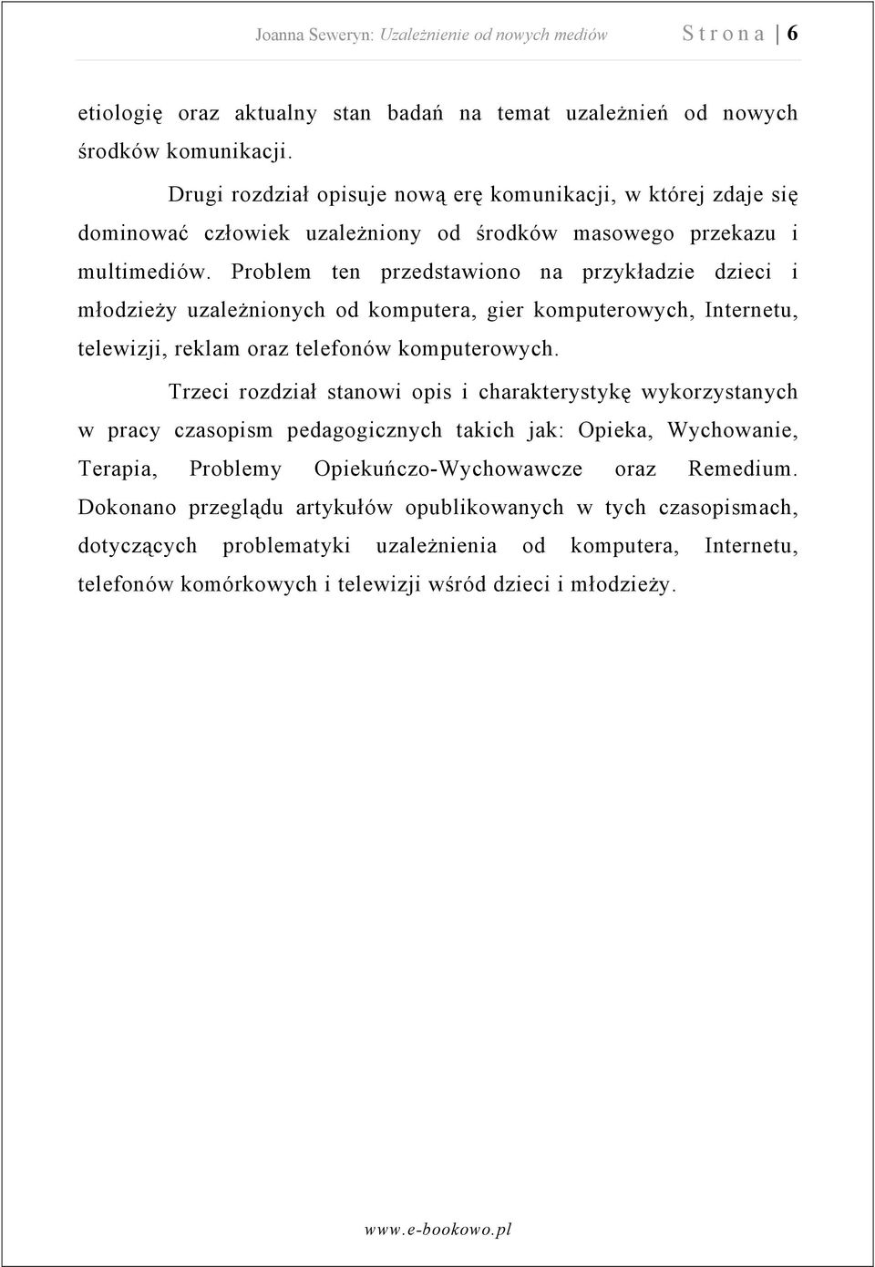 Problem ten przedstawiono na przykładzie dzieci i młodzieży uzależnionych od komputera, gier komputerowych, Internetu, telewizji, reklam oraz telefonów komputerowych.