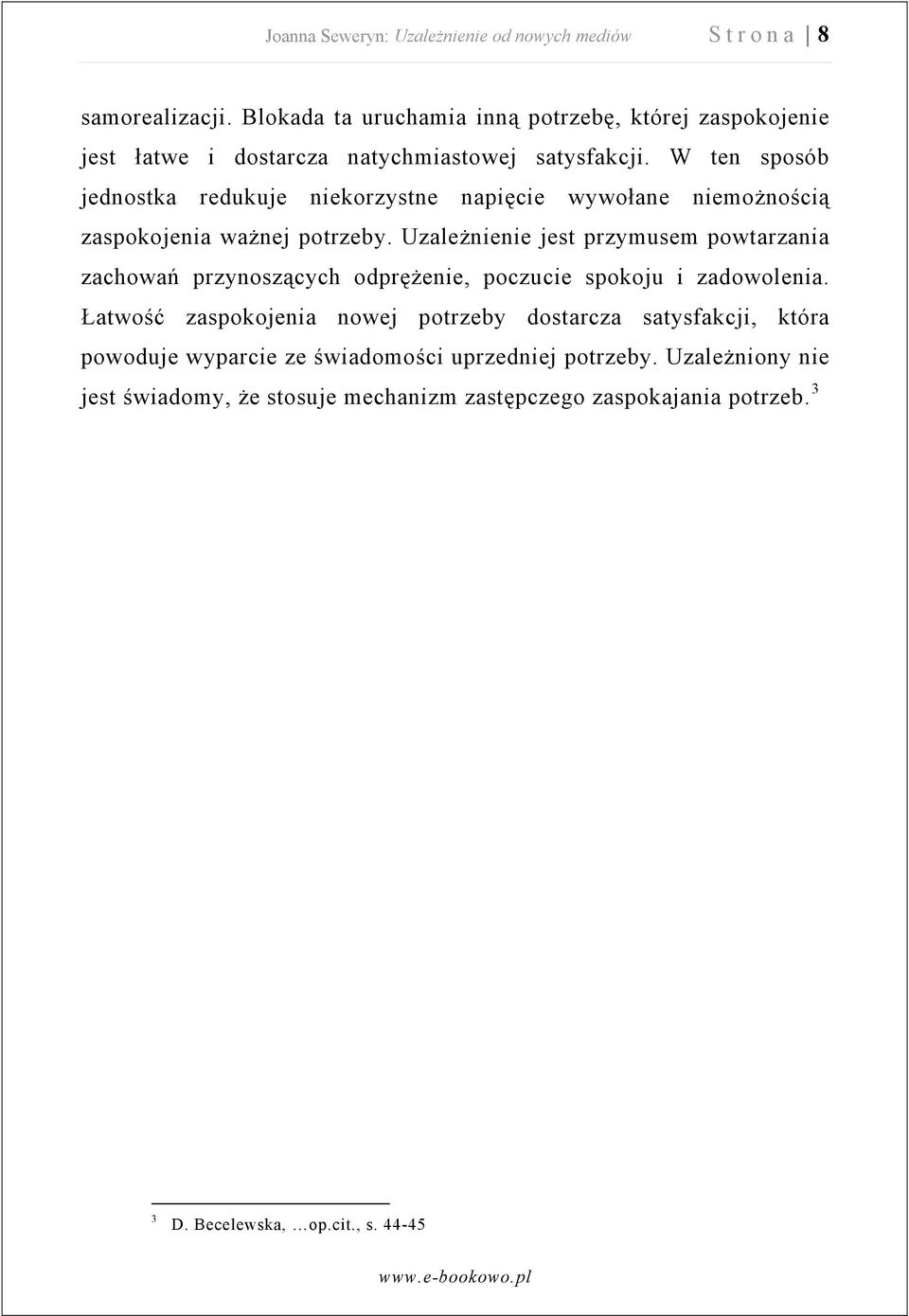 W ten sposób jednostka redukuje niekorzystne napięcie wywołane niemożnością zaspokojenia ważnej potrzeby.