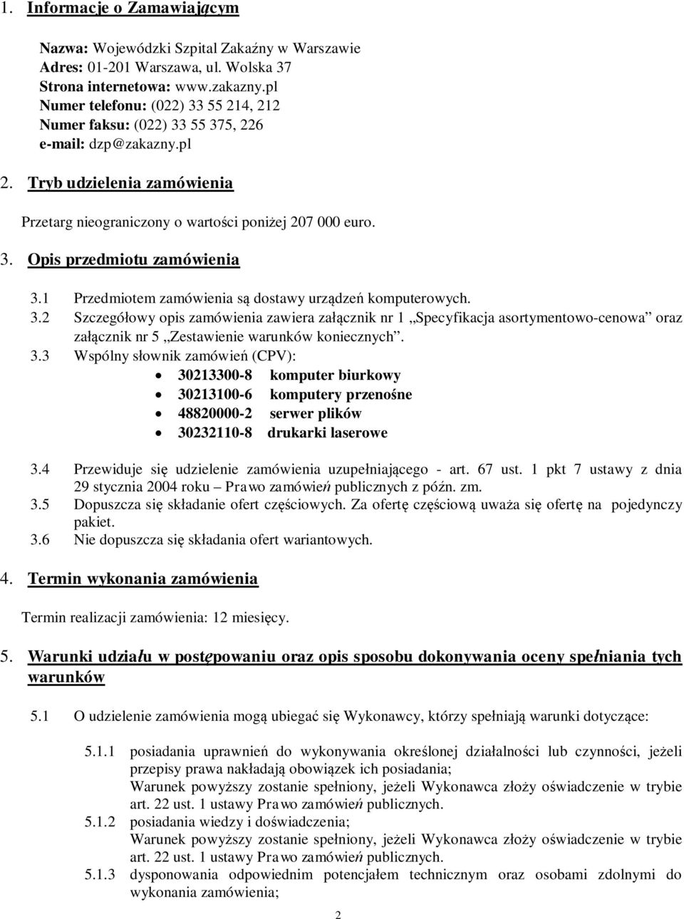 1 Przedmiotem zamówienia s dostawy urz dze komputerowych. 3.2 Szczegó owy opis zamówienia zawiera za cznik nr 1 Specyfikacja asortymentowo-cenowa oraz za cznik nr 5 Zestawienie warunków koniecznych.