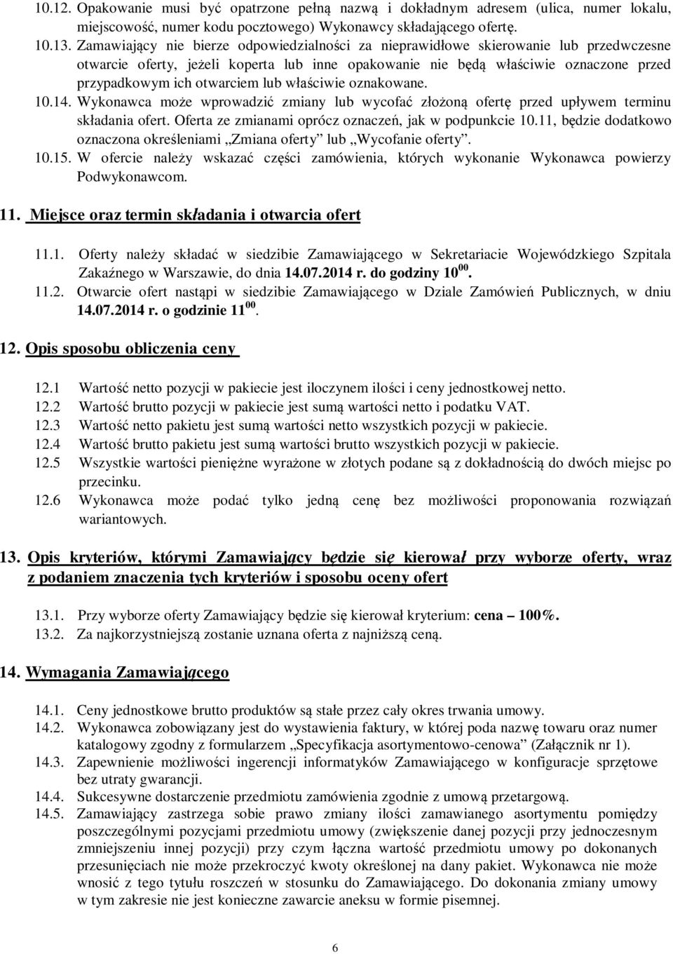 w ciwie oznakowane. 10.14. Wykonawca mo e wprowadzi zmiany lub wycofa z on ofert przed up ywem terminu sk adania ofert. Oferta ze zmianami oprócz oznacze, jak w podpunkcie 10.