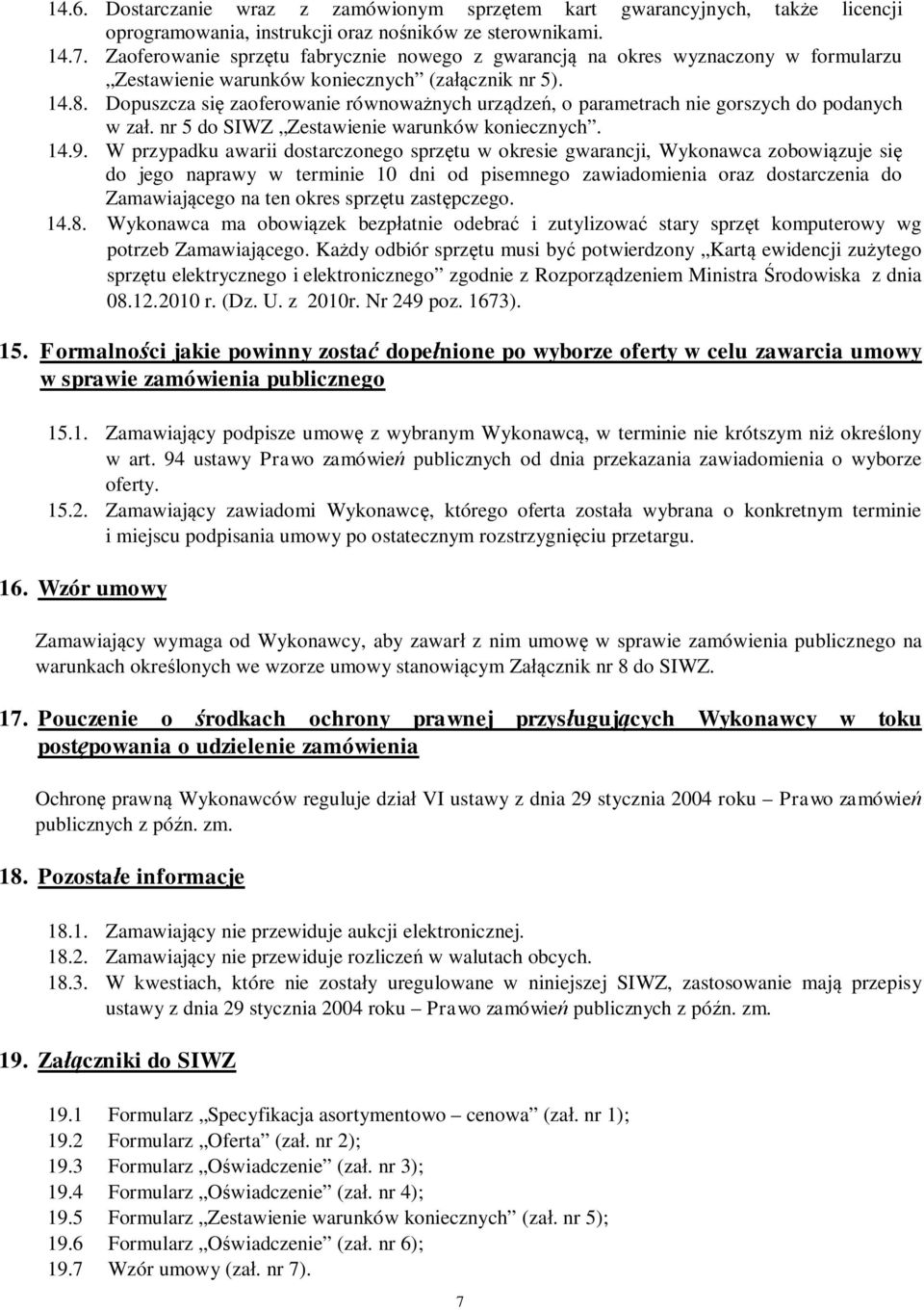 Dopuszcza si zaoferowanie równowa nych urz dze, o parametrach nie gorszych do podanych w za. nr 5 do SIWZ Zestawienie warunków koniecznych. 14.9.