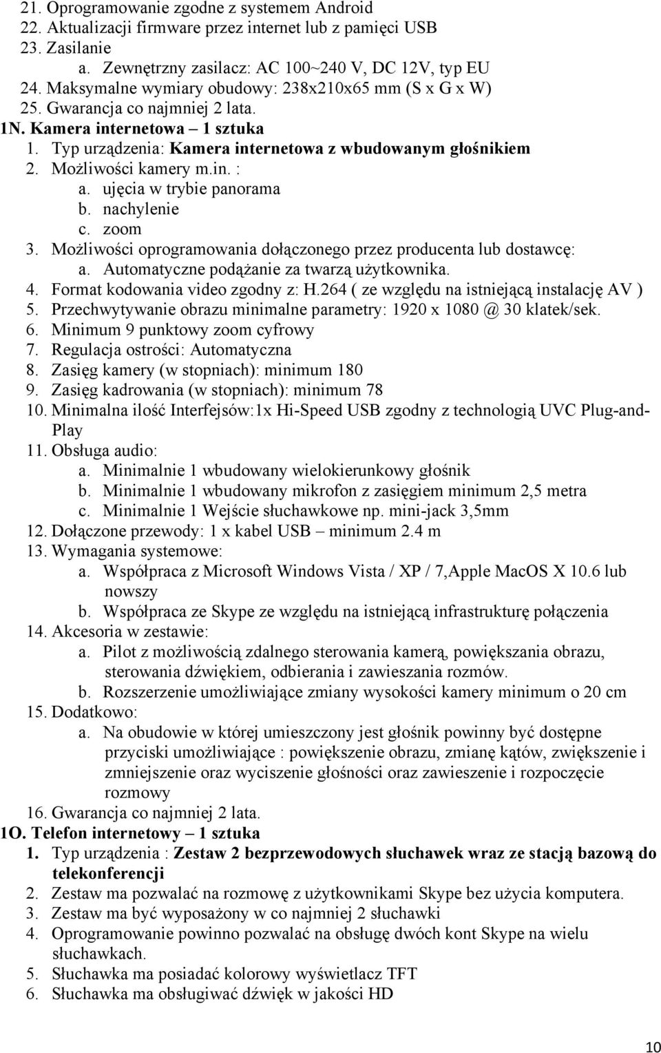 MoŜliwości kamery m.in. : a. ujęcia w trybie panorama b. nachylenie c. zoom 3. MoŜliwości oprogramowania dołączonego przez producenta lub dostawcę: a. Automatyczne podąŝanie za twarzą uŝytkownika. 4.