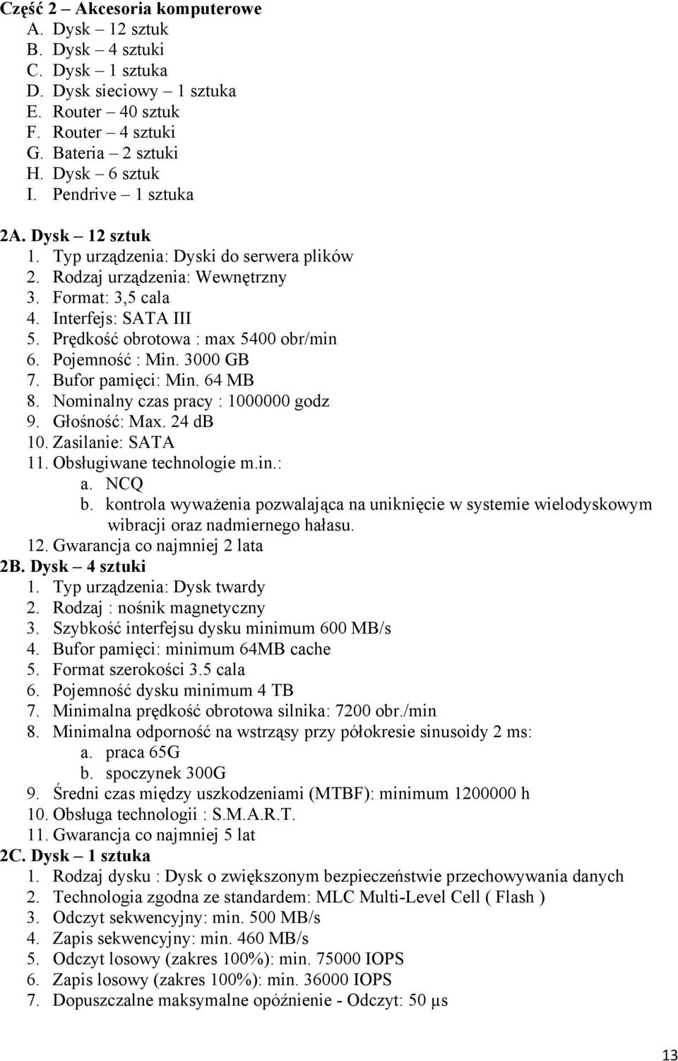 Pojemność : Min. 3000 GB 7. Bufor pamięci: Min. 64 MB 8. Nominalny czas pracy : 1000000 godz 9. Głośność: Max. 24 db 10. Zasilanie: SATA 11. Obsługiwane technologie m.in.: a. NCQ b.